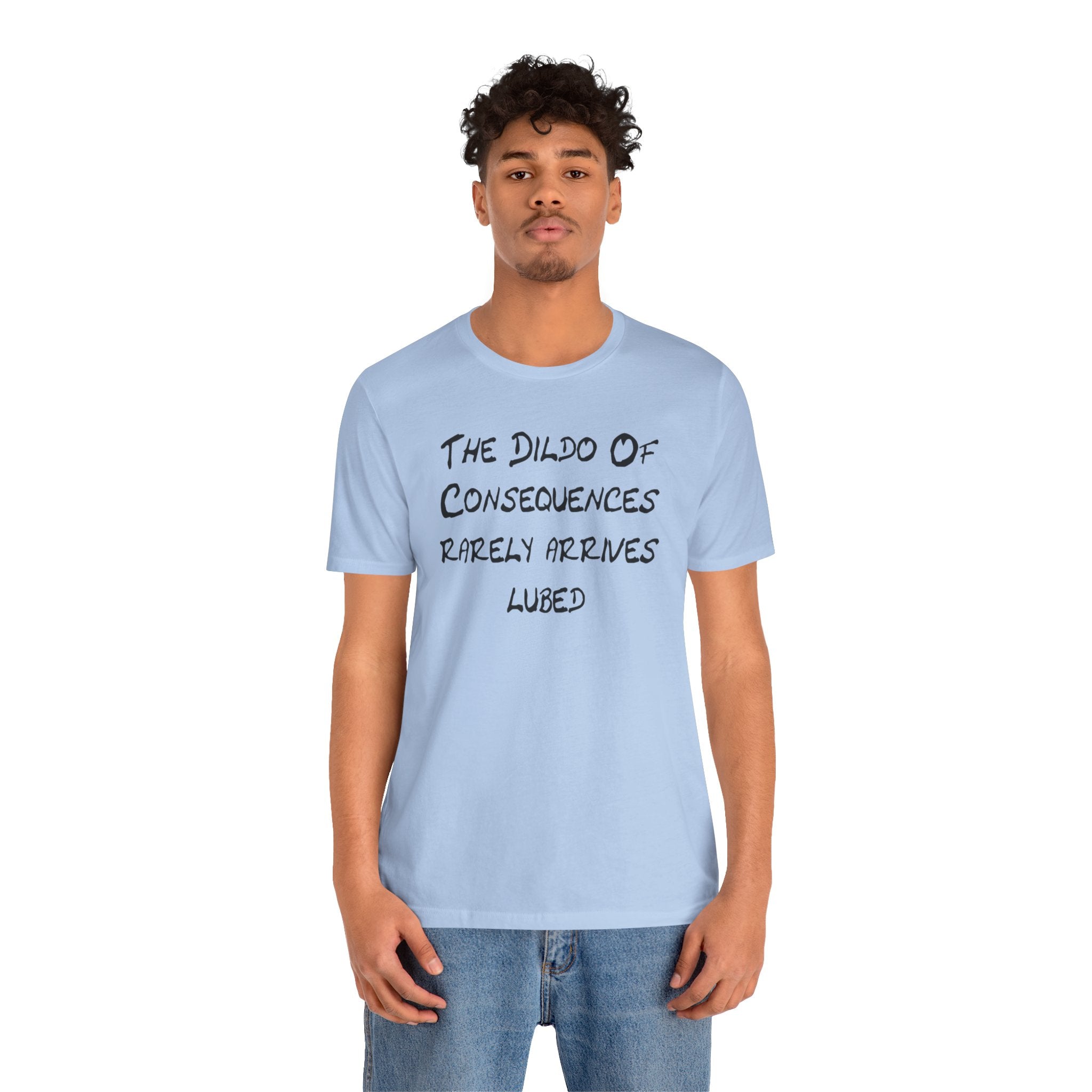 Graphic Tee — "The Dildo of Consequences Rarely Arrives Lubed" Funny Slogan Shirt