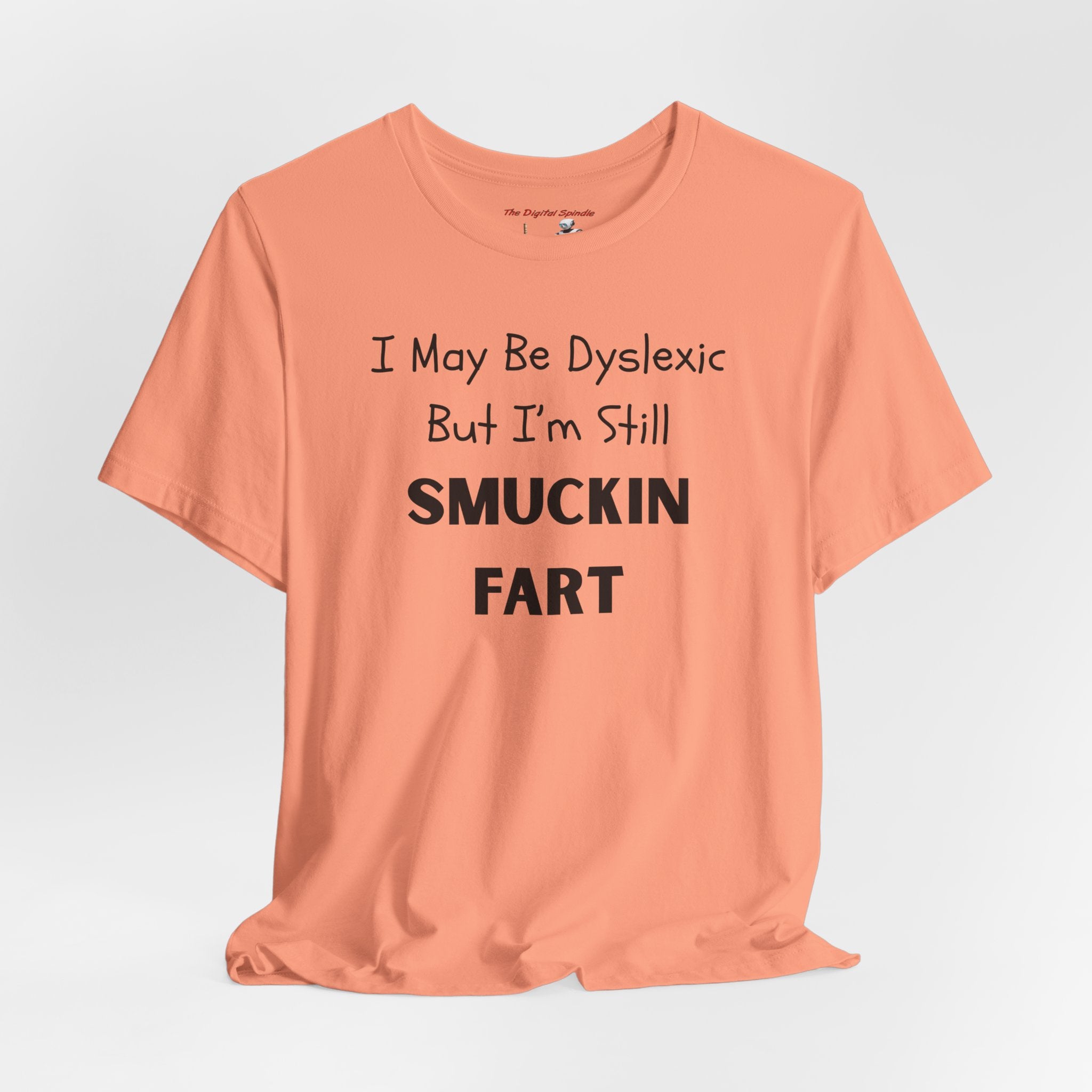 “I May Be Dyslexic But I’m Still Smuckin Fart” Graphic Tee