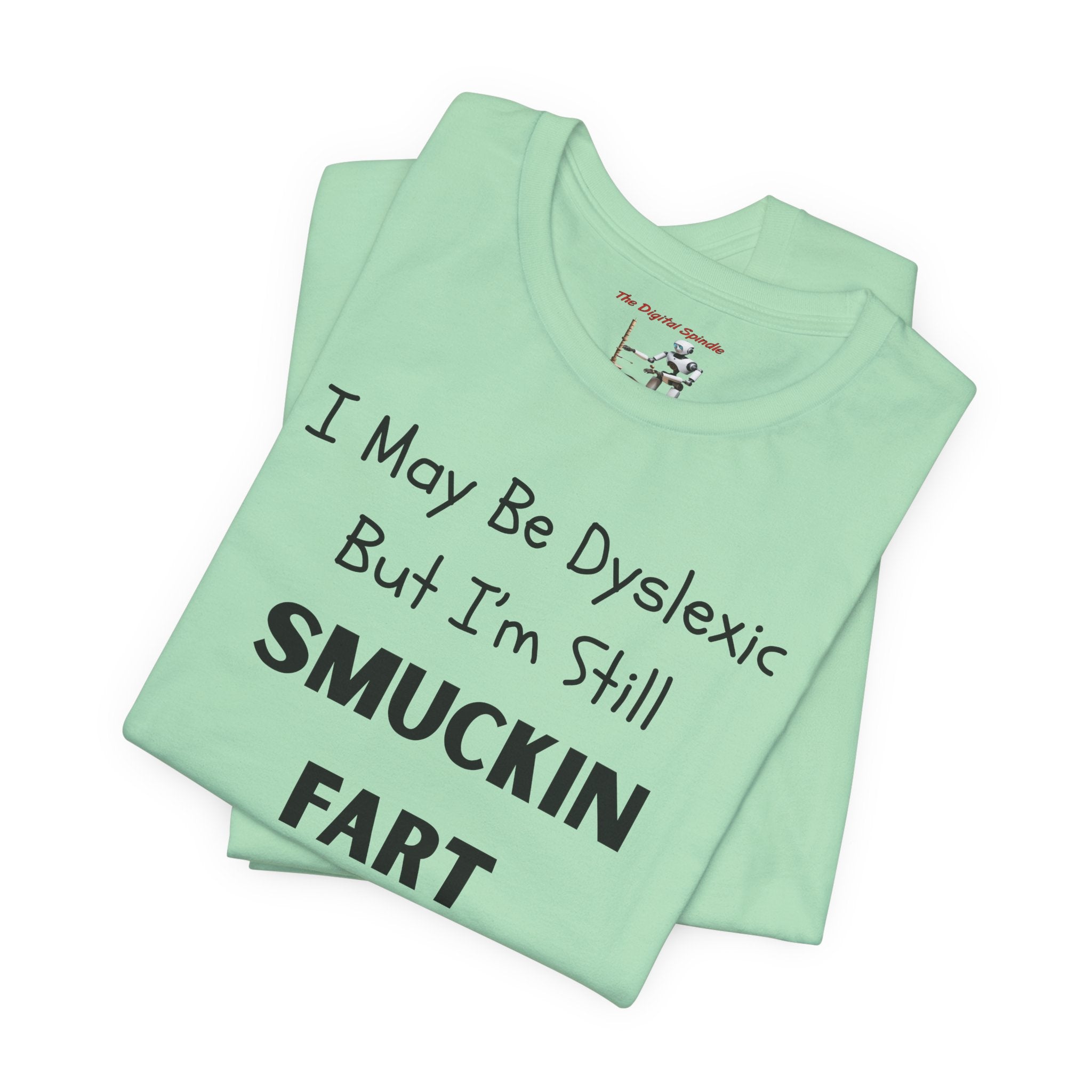 “I May Be Dyslexic But I’m Still Smuckin Fart” Graphic Tee