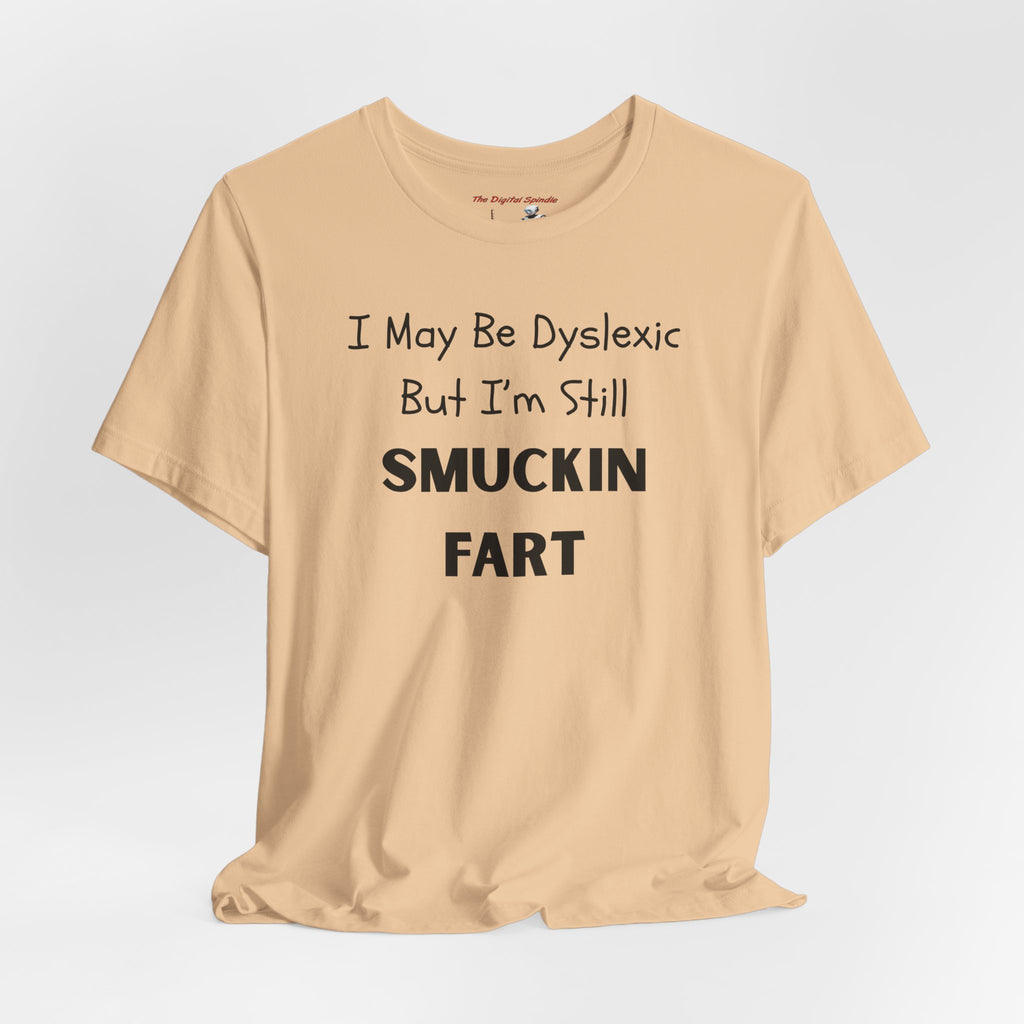 “I May Be Dyslexic But I’m Still Smuckin Fart” Graphic Tee