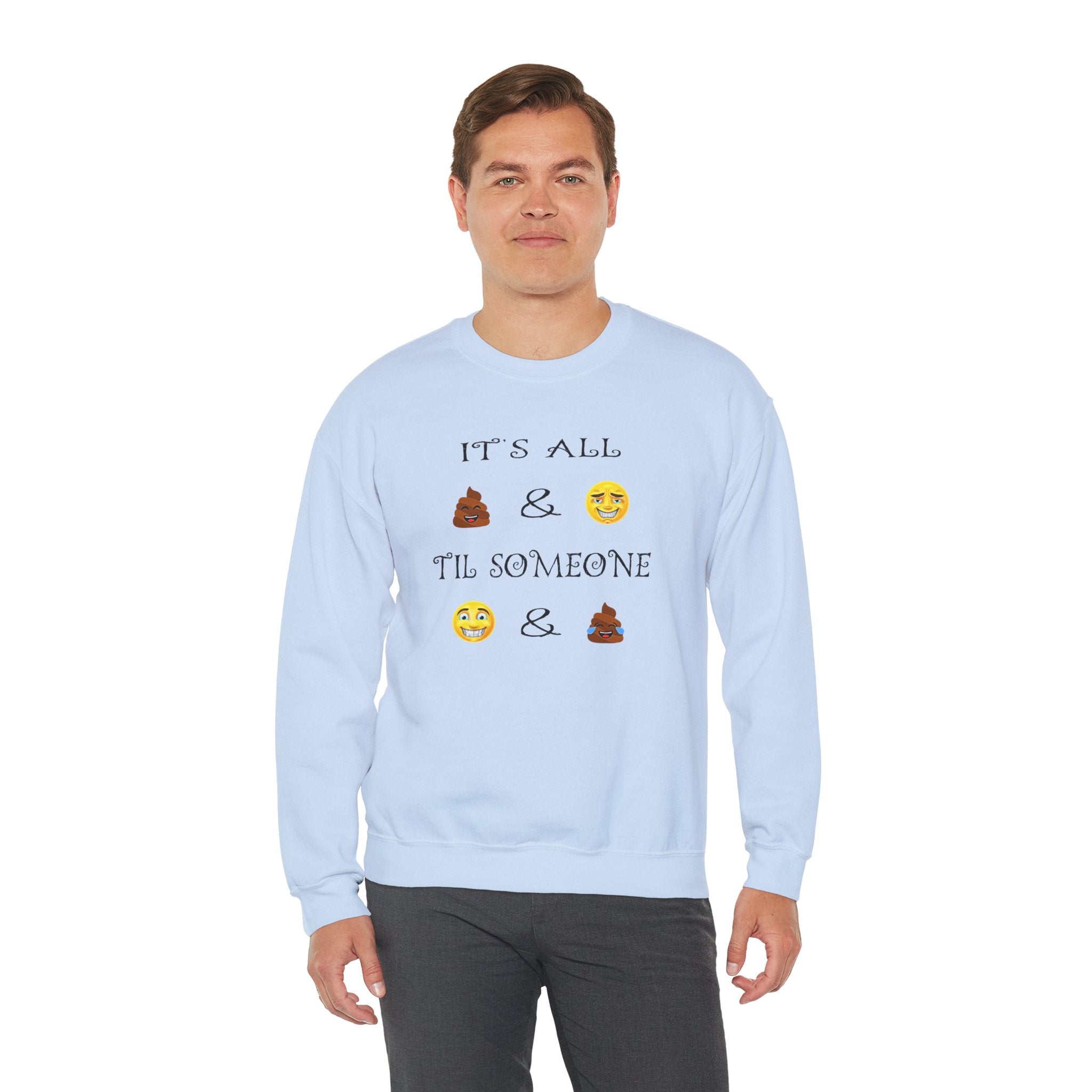Funny Emoji Crewneck Sweatshirt — “It’s All  &  ‘Til Someone  & ”