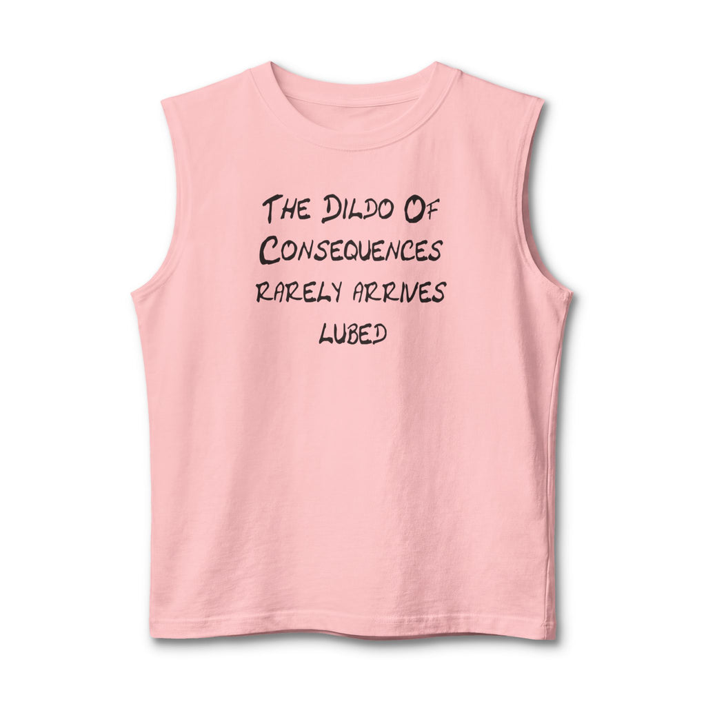 Muscle Tank "The Dildo of Consequences Rarely Arrives Lubed" — Funny Provocative Graphic Tank Top
