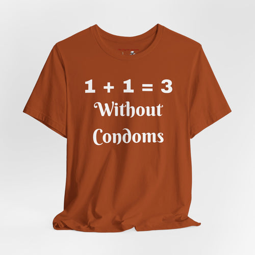 "1 + 1 = 3 Without Condoms" Funny Pregnancy Joke T-Shirt