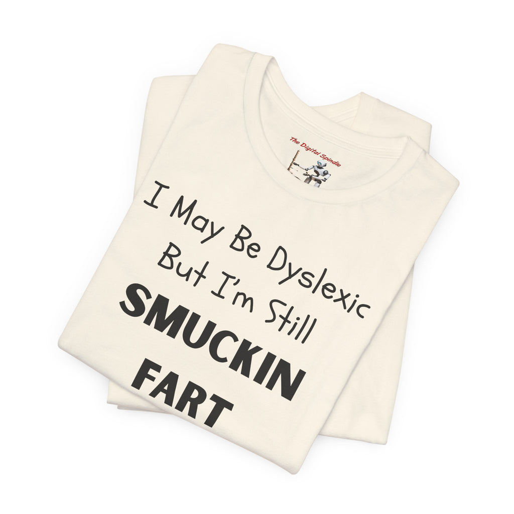 “I May Be Dyslexic But I’m Still Smuckin Fart” Graphic Tee