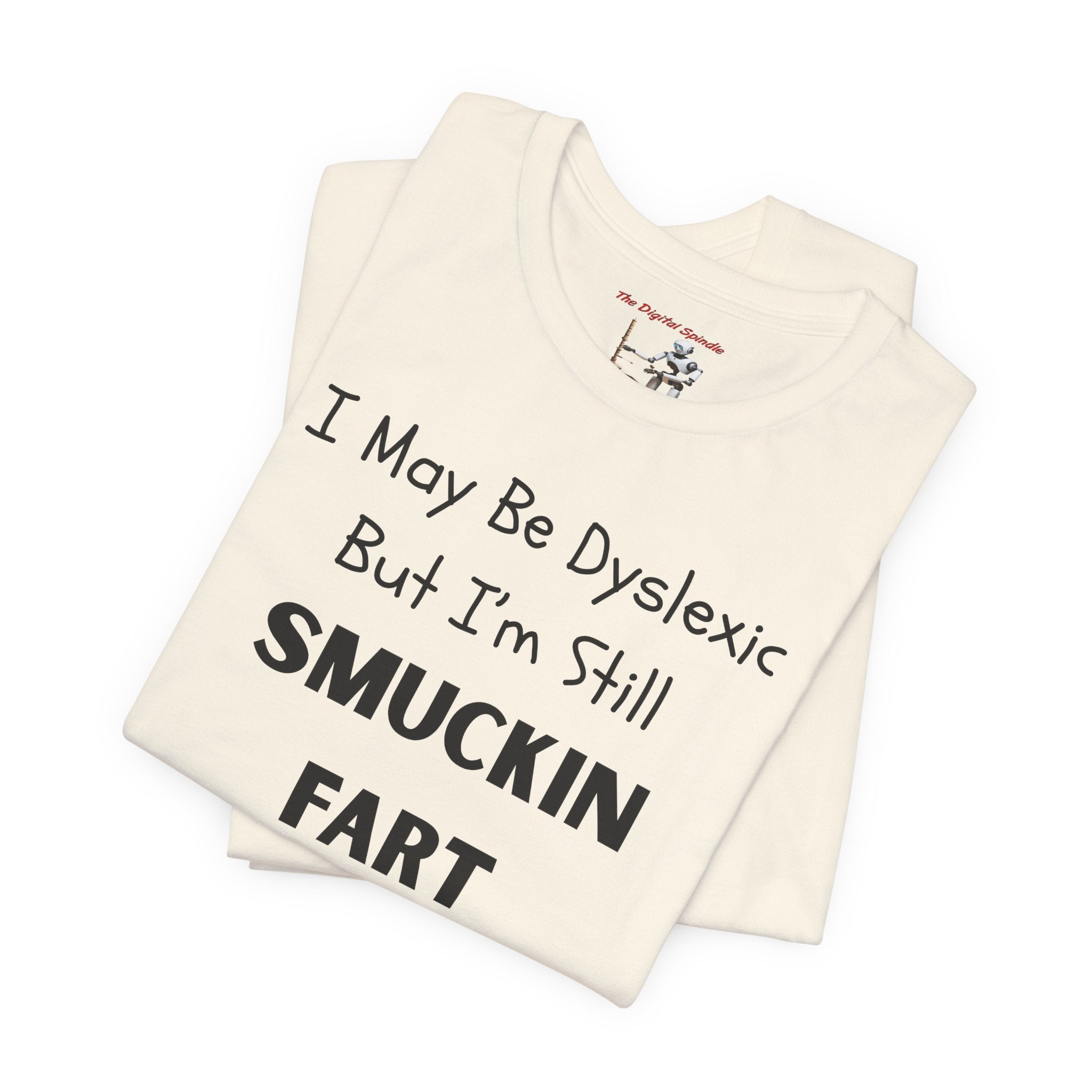 “I May Be Dyslexic But I’m Still Smuckin Fart” Graphic Tee