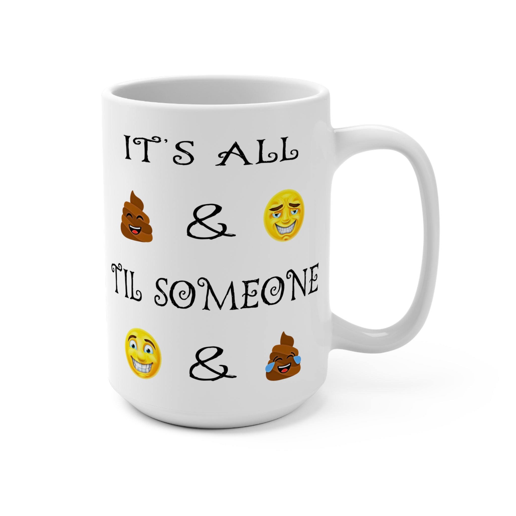 15oz Emoji Quote Mug — "It's All & 'Til Someone" Humorous Poop & Smile Design