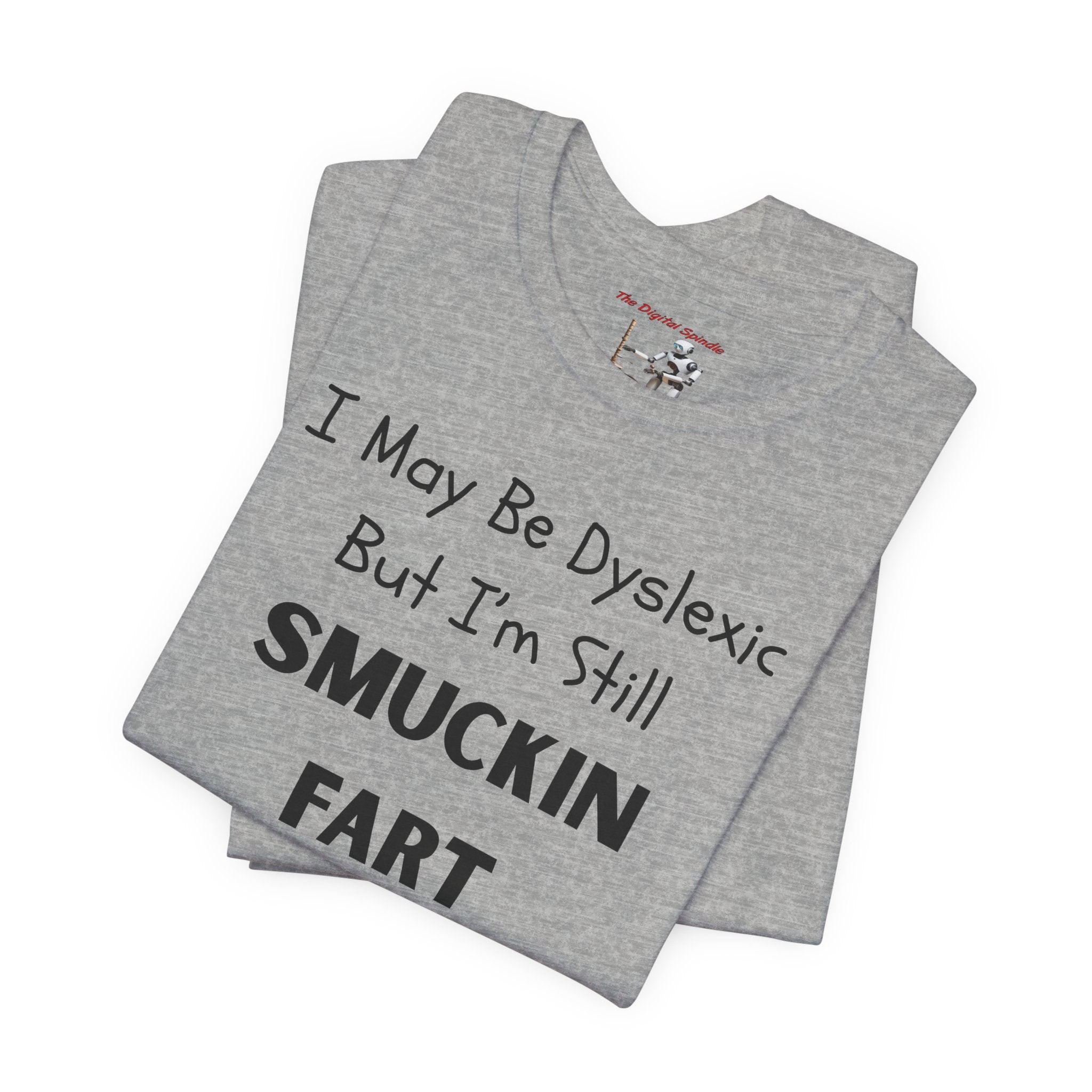 “I May Be Dyslexic But I’m Still Smuckin Fart” Graphic Tee