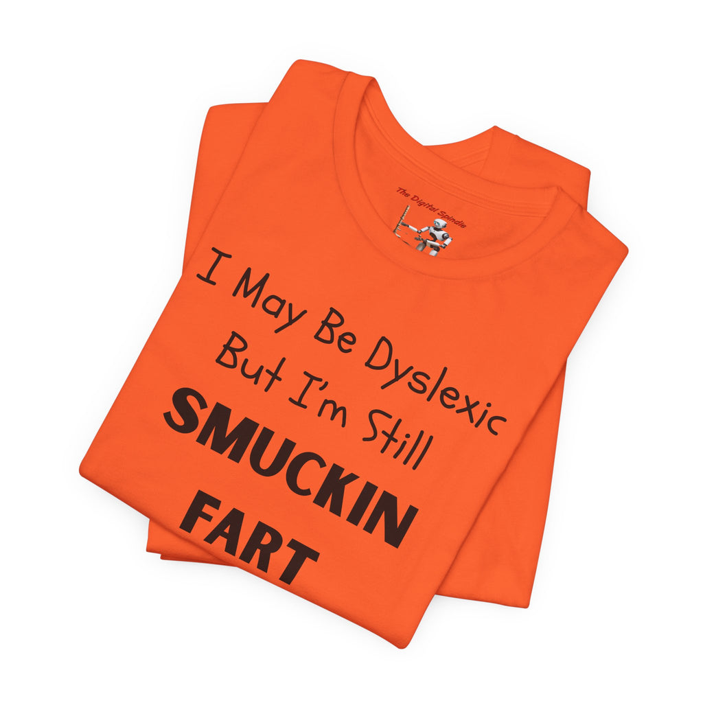 “I May Be Dyslexic But I’m Still Smuckin Fart” Graphic Tee