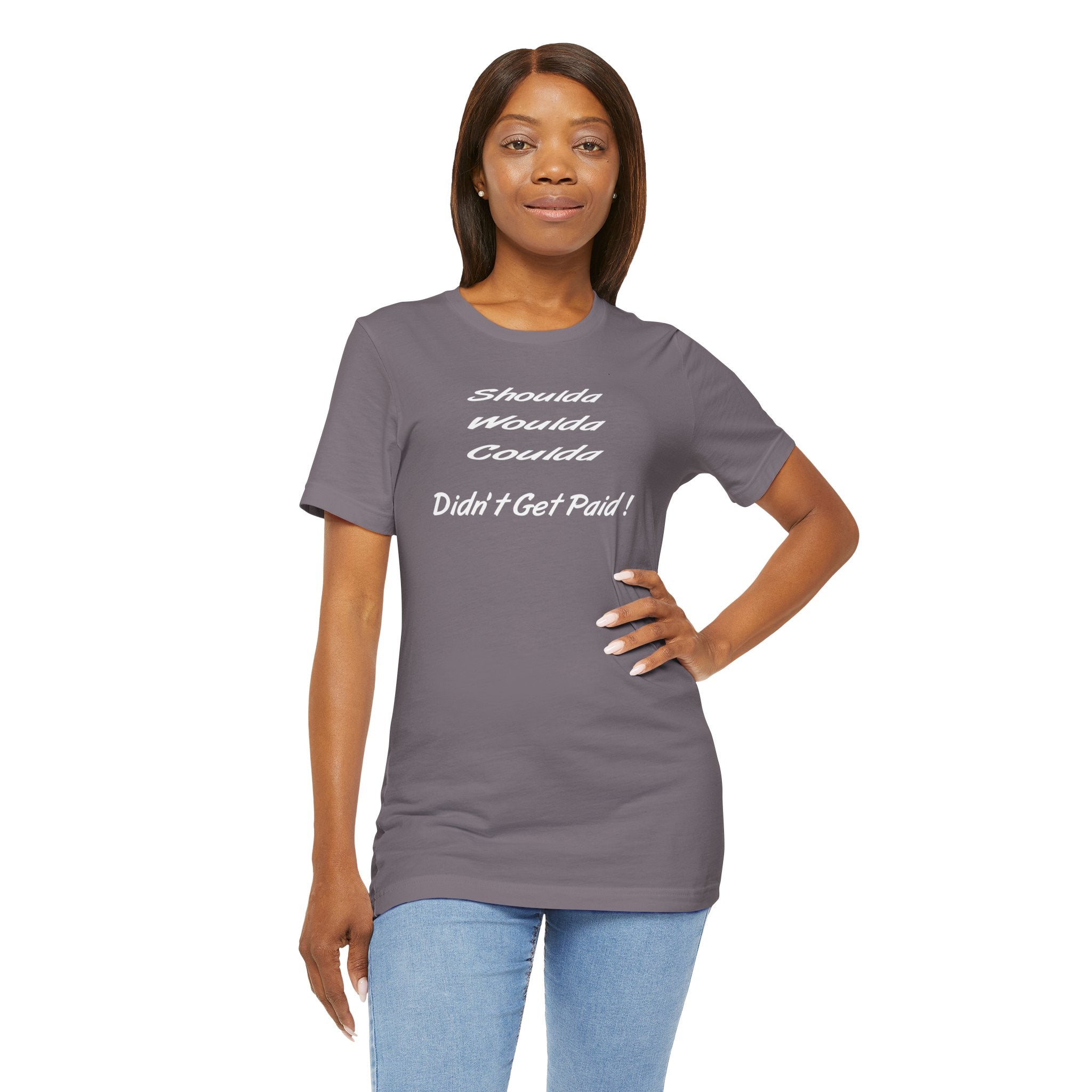 Shoulda Woulda Coulda Didn’t Get Paid T-Shirt