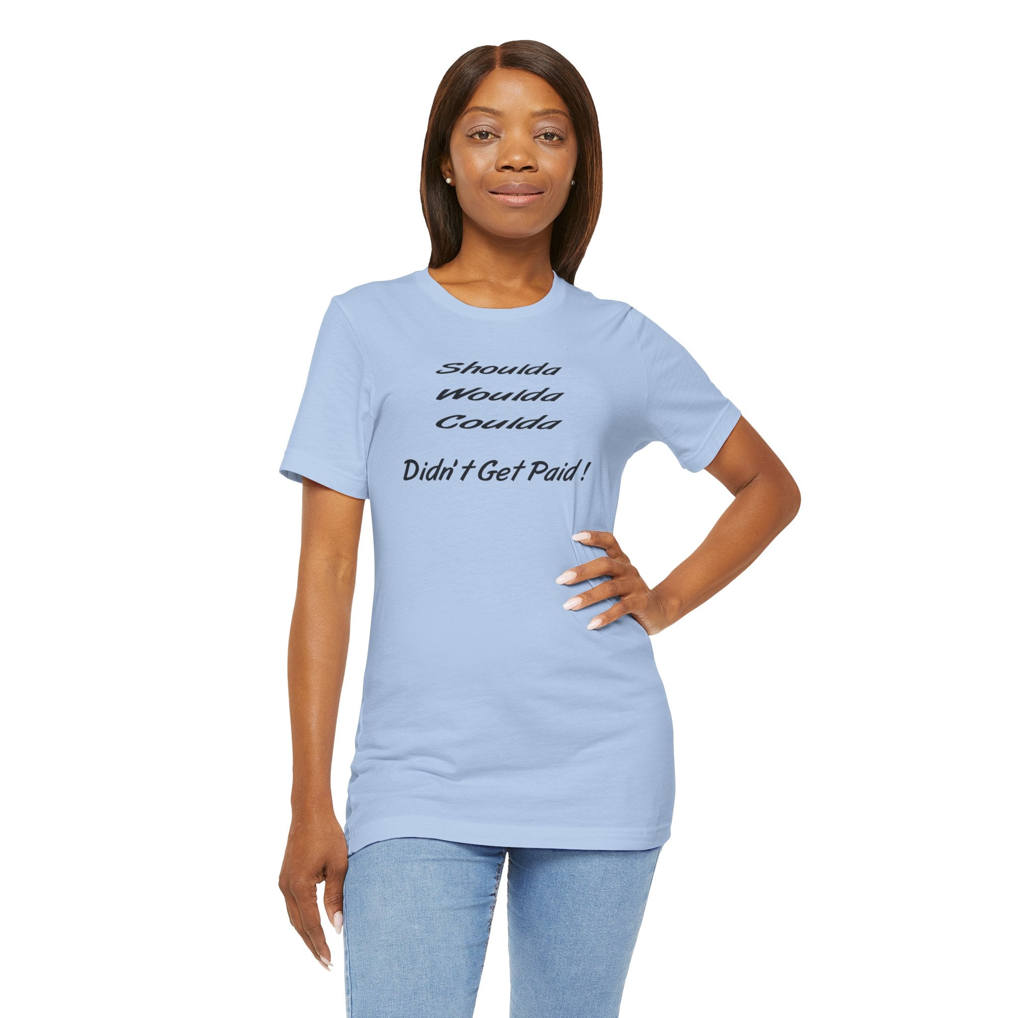 “Shoulda Woulda Coulda Didn’t Get Paid!” Casual Statement T-Shirt