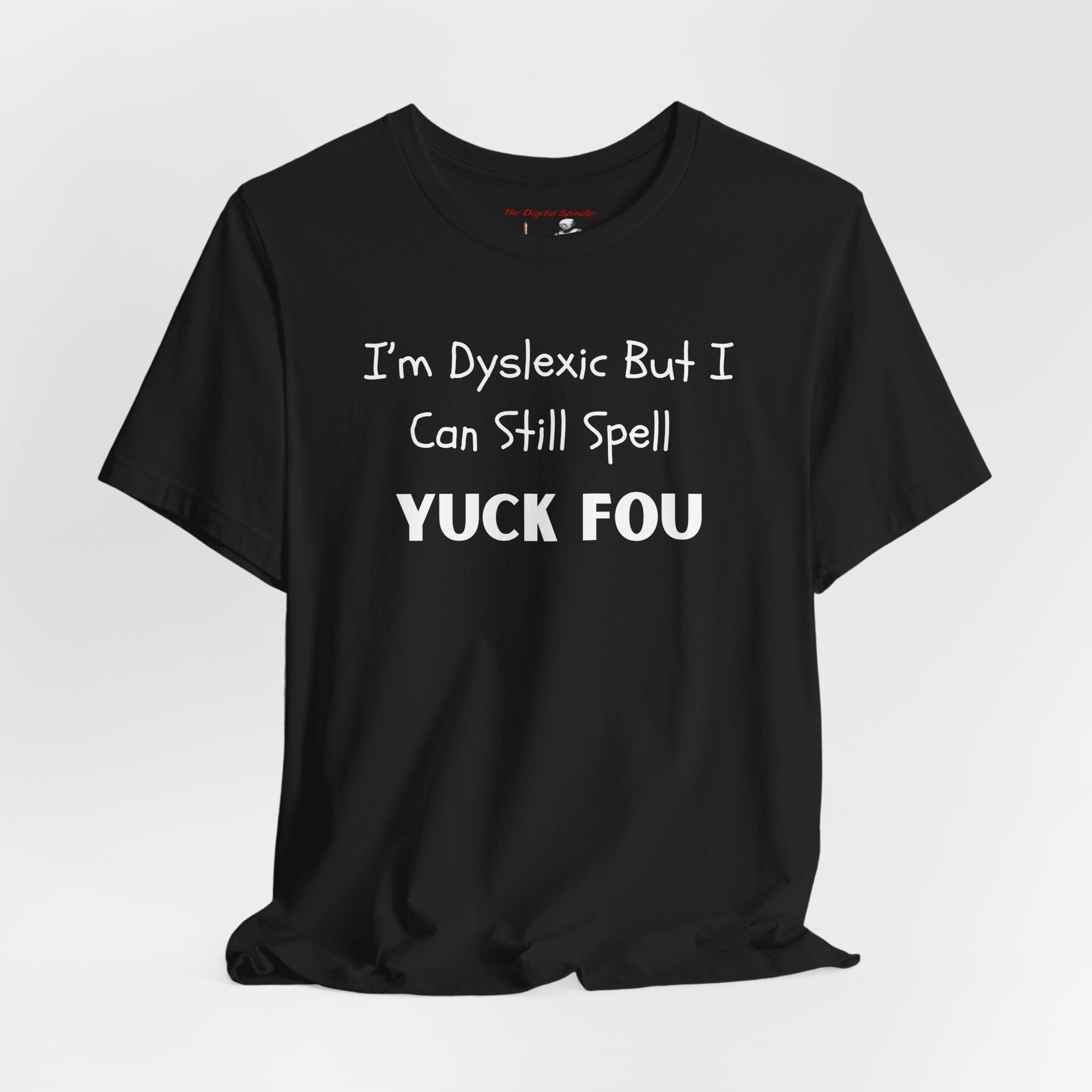 Dyslexic Humor Tee — "I'm Dyslexic But I Can Still Spell Yuck Fou" Graphic T-Shirt