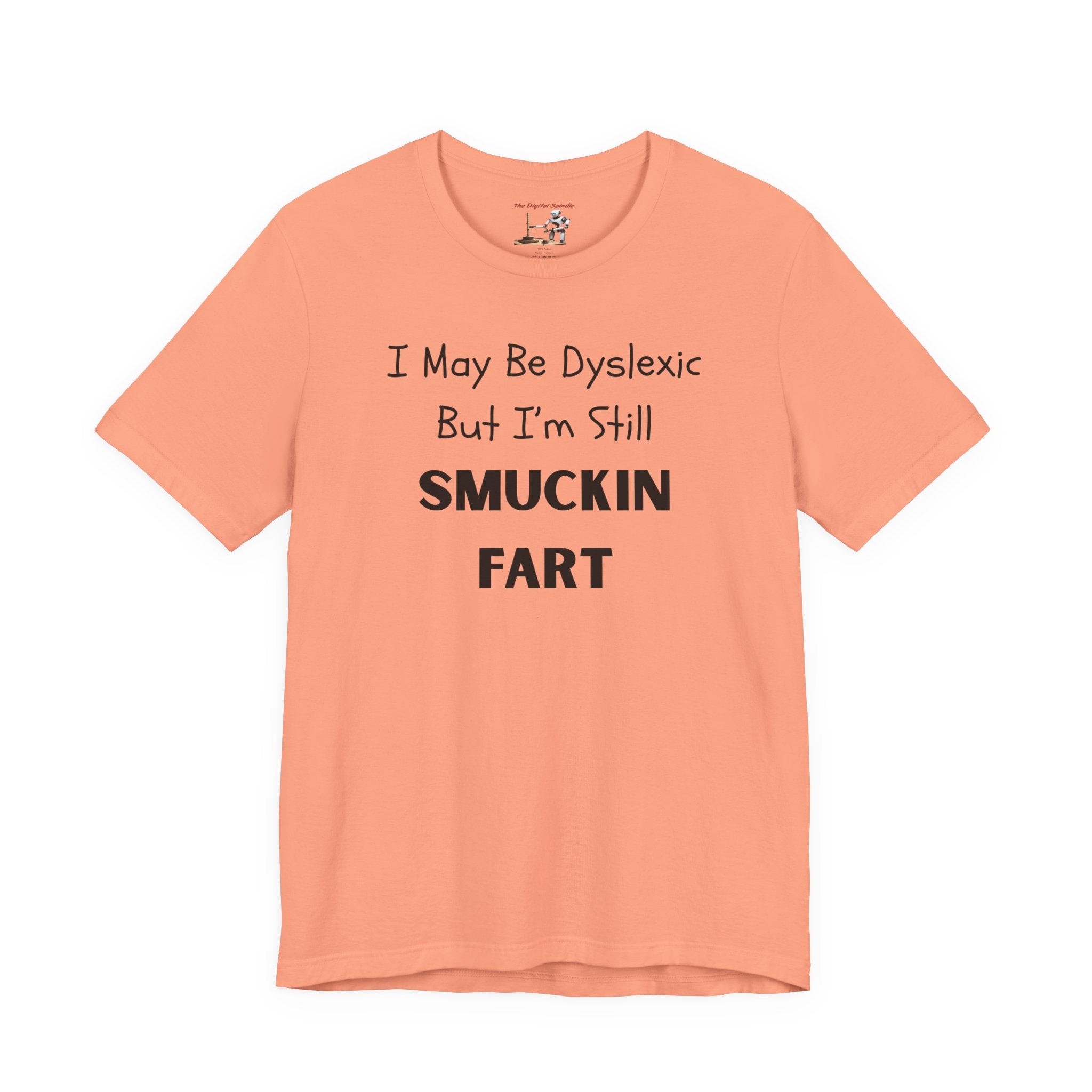 “I May Be Dyslexic But I’m Still Smuckin Fart” Graphic Tee
