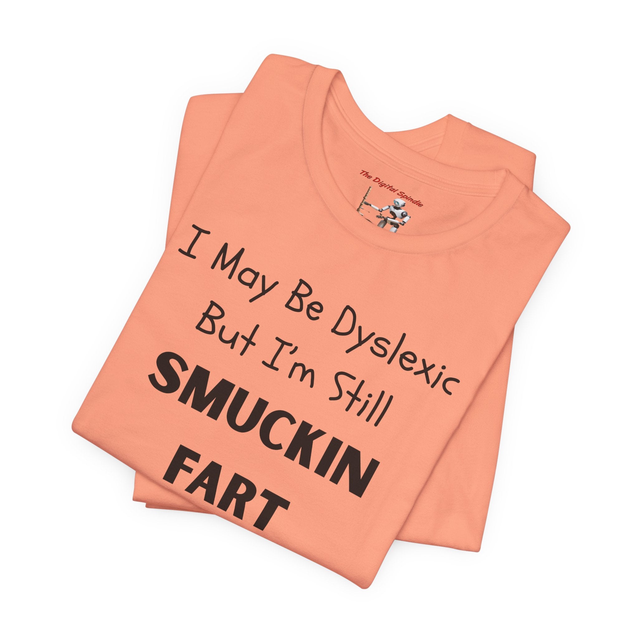 “I May Be Dyslexic But I’m Still Smuckin Fart” Graphic Tee