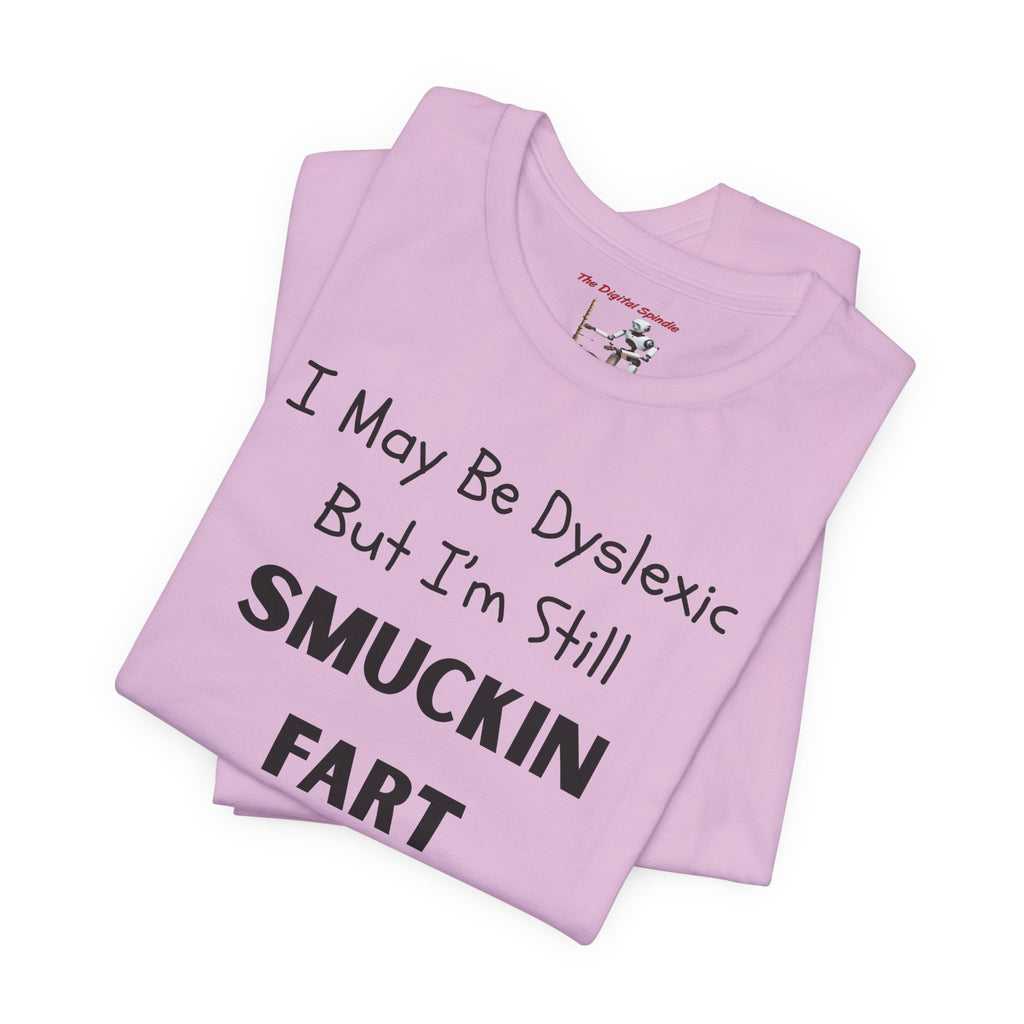 “I May Be Dyslexic But I’m Still Smuckin Fart” Graphic Tee