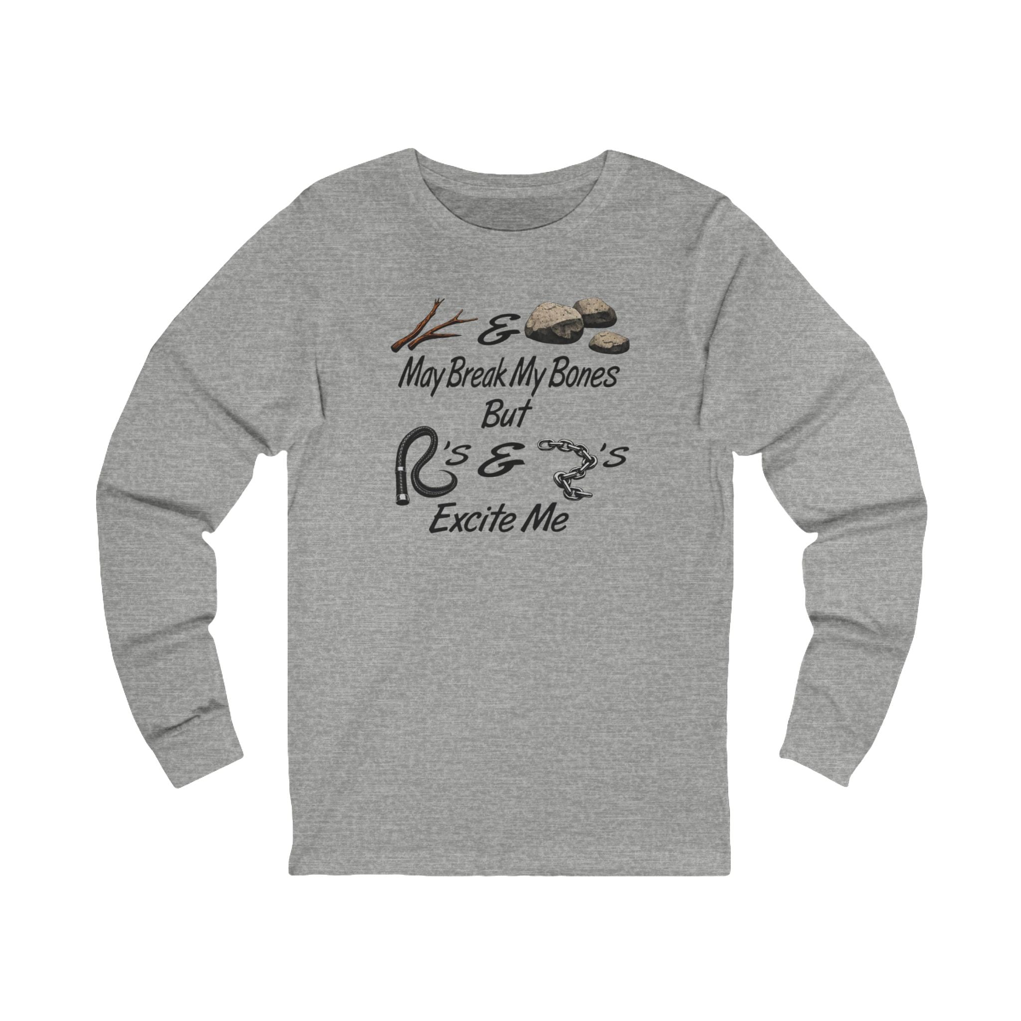 “Sticks And Stones May Break My Bones But Whips And Chains Excite Me” Long Sleeve Tee