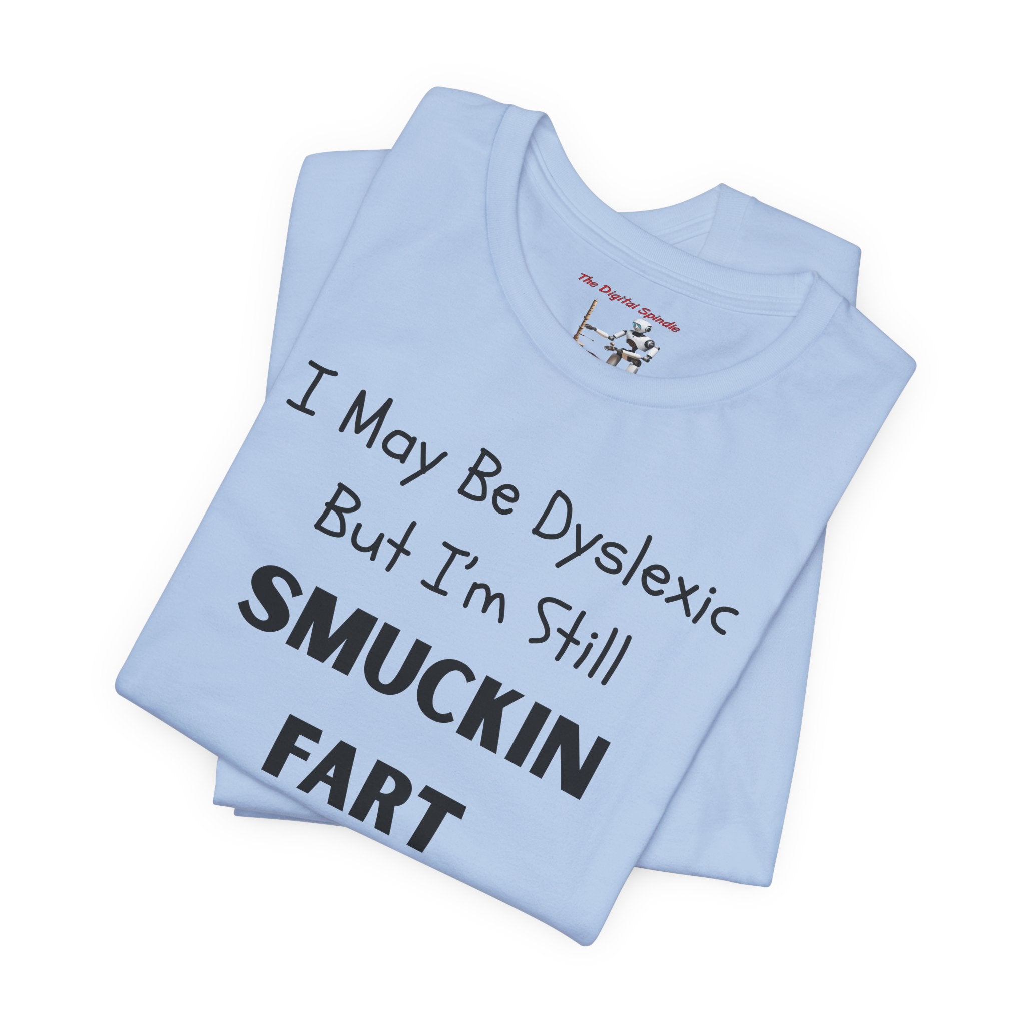 “I May Be Dyslexic But I’m Still Smuckin Fart” Graphic Tee