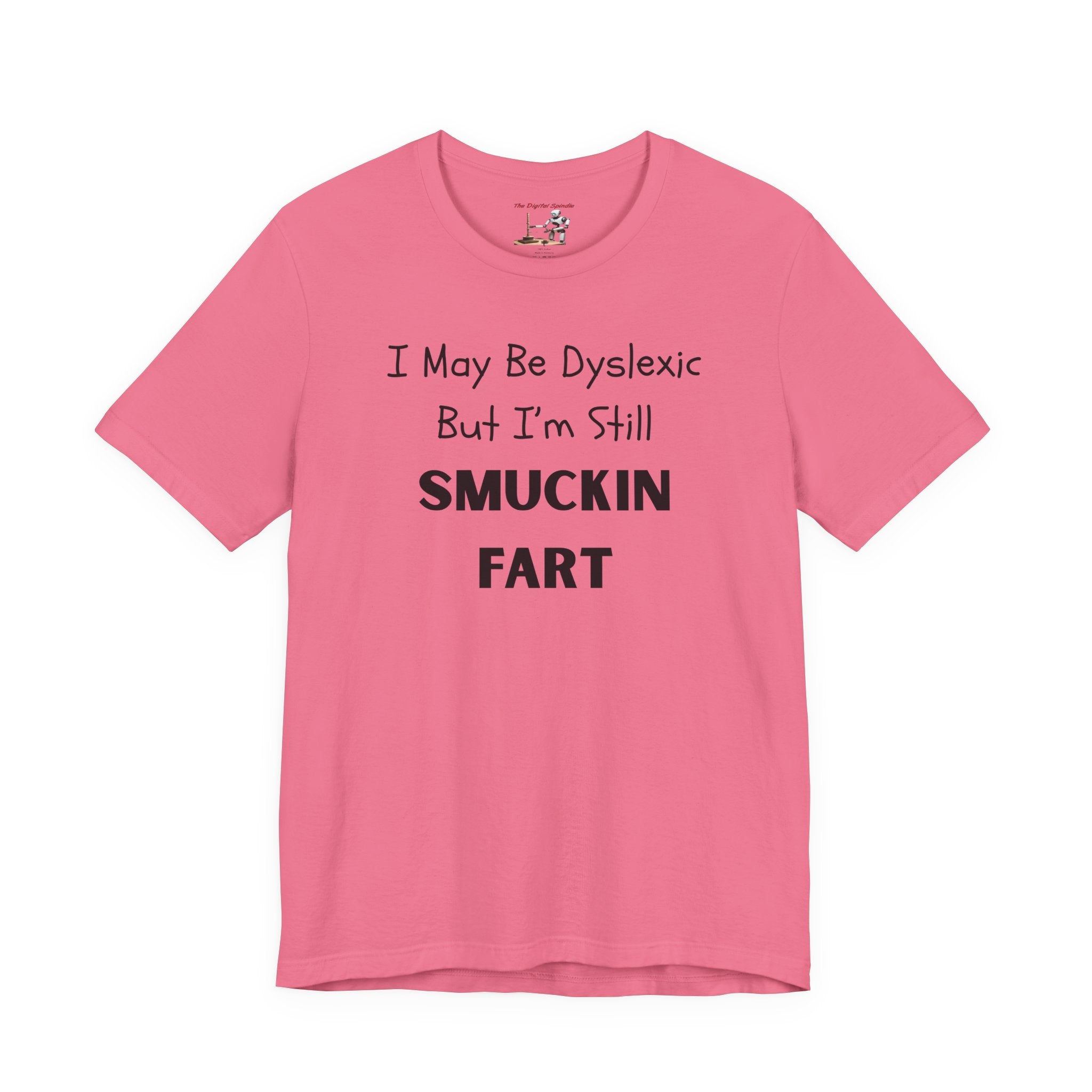 “I May Be Dyslexic But I’m Still Smuckin Fart” Graphic Tee
