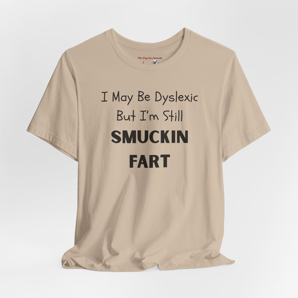 “I May Be Dyslexic But I’m Still Smuckin Fart” Graphic Tee