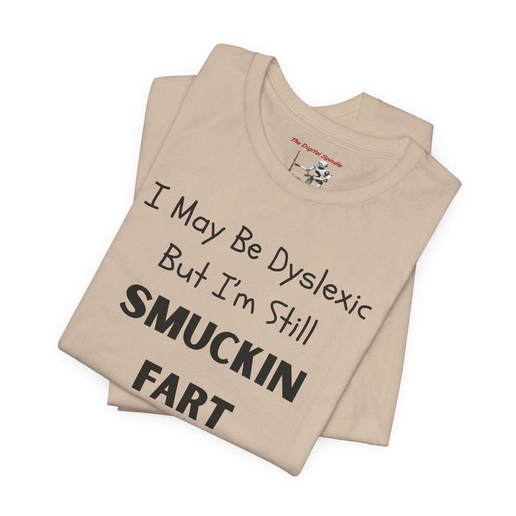 “I May Be Dyslexic But I’m Still Smuckin Fart” Graphic Tee