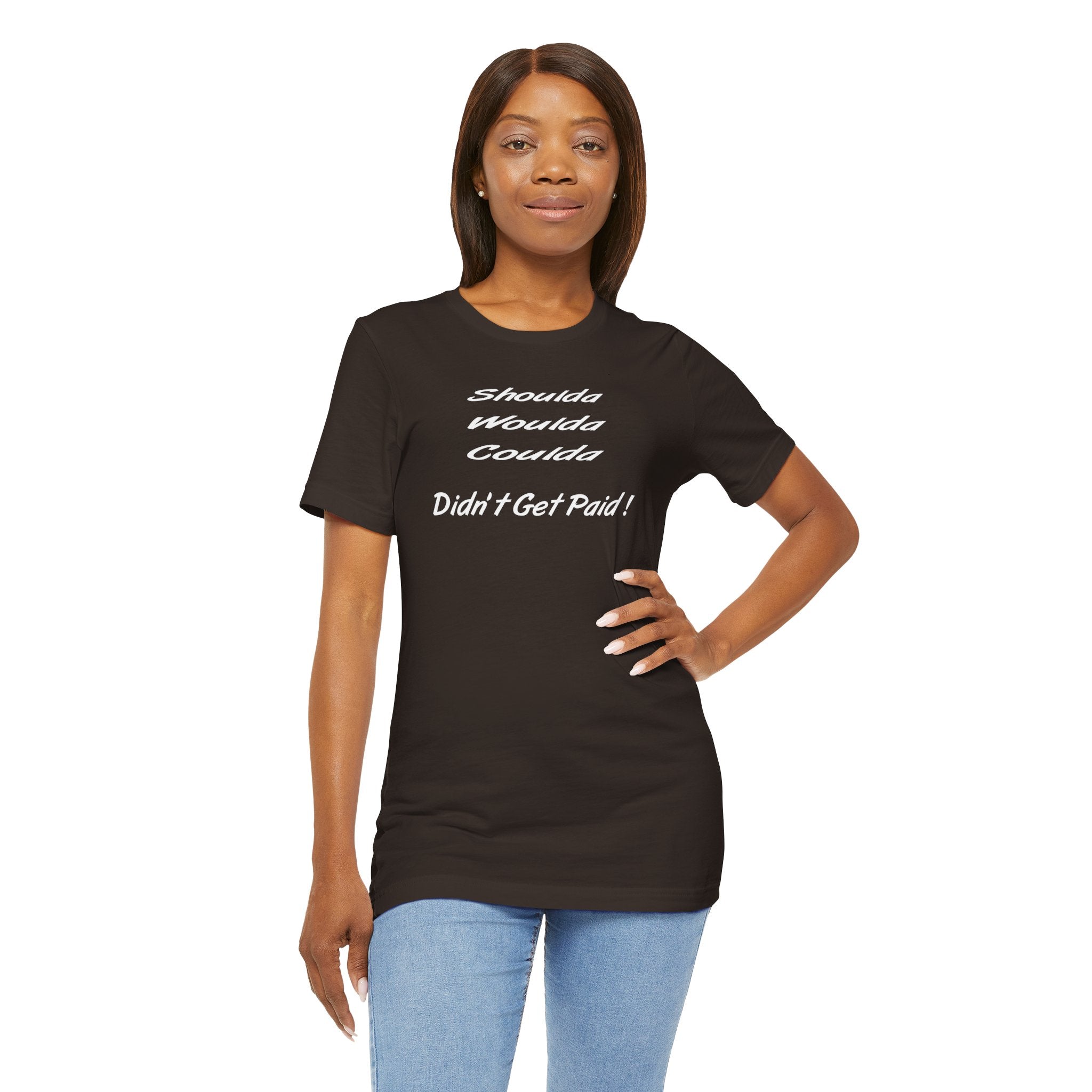 Shoulda Woulda Coulda Didn’t Get Paid T-Shirt