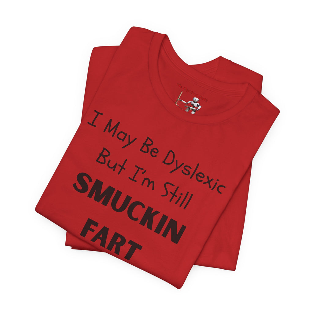 “I May Be Dyslexic But I’m Still Smuckin Fart” Graphic Tee