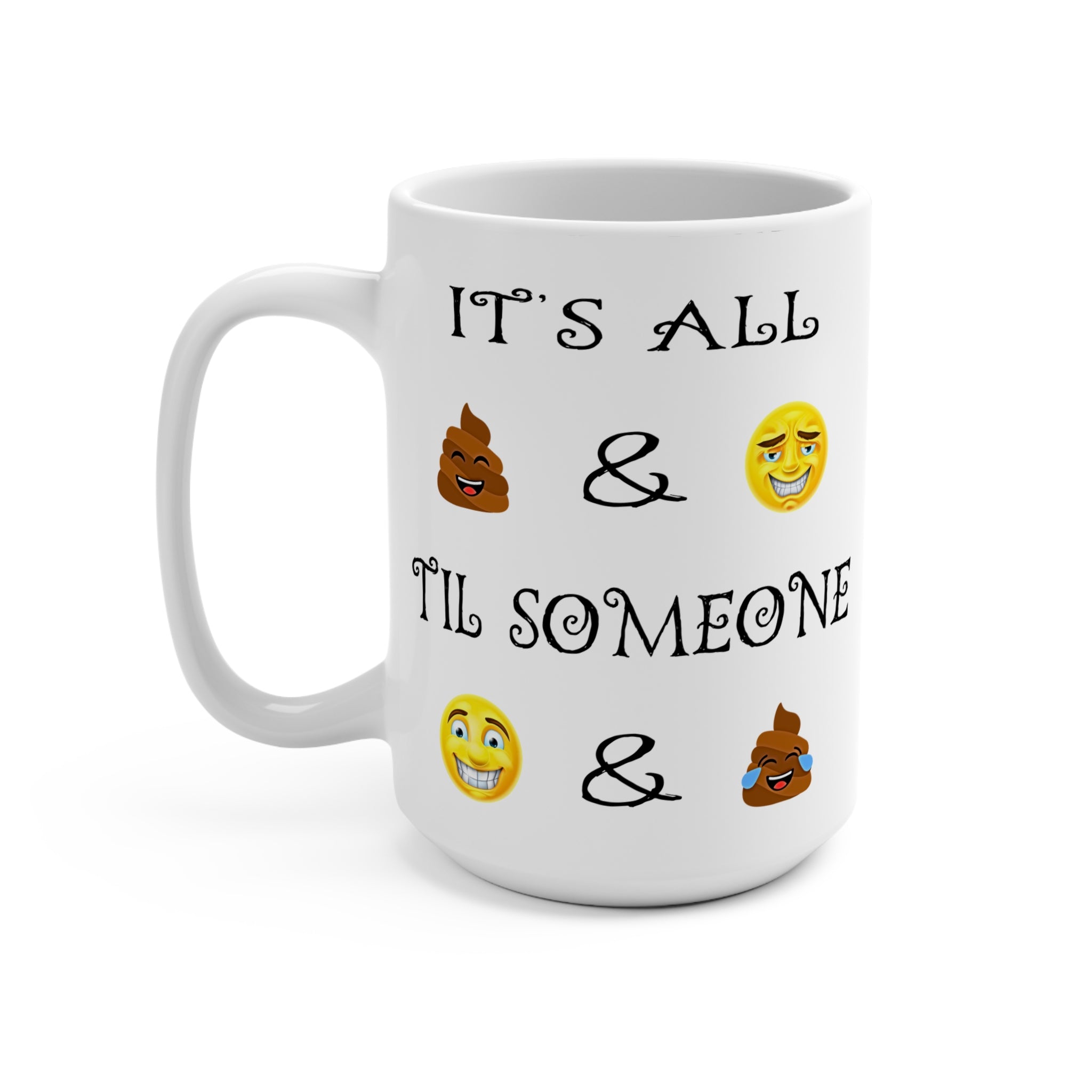15oz Emoji Quote Mug — "It's All & 'Til Someone" Humorous Poop & Smile Design
