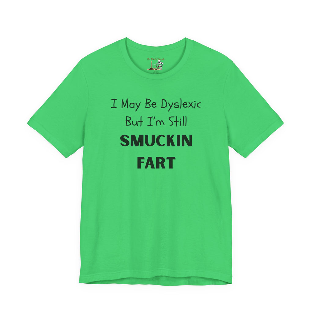 “I May Be Dyslexic But I’m Still Smuckin Fart” Graphic Tee