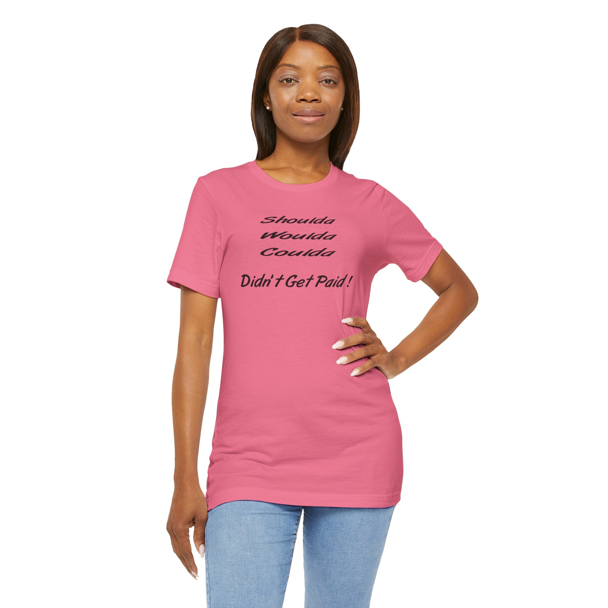“Shoulda Woulda Coulda Didn’t Get Paid!” Casual Statement T-Shirt