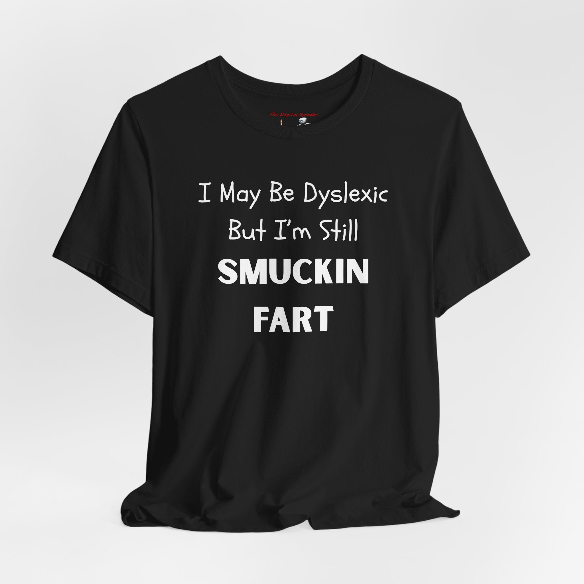 “I May Be Dyslexic But I’m Still Smuckin Fart” Funny Graphic Tee