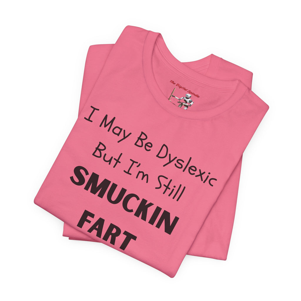 “I May Be Dyslexic But I’m Still Smuckin Fart” Graphic Tee