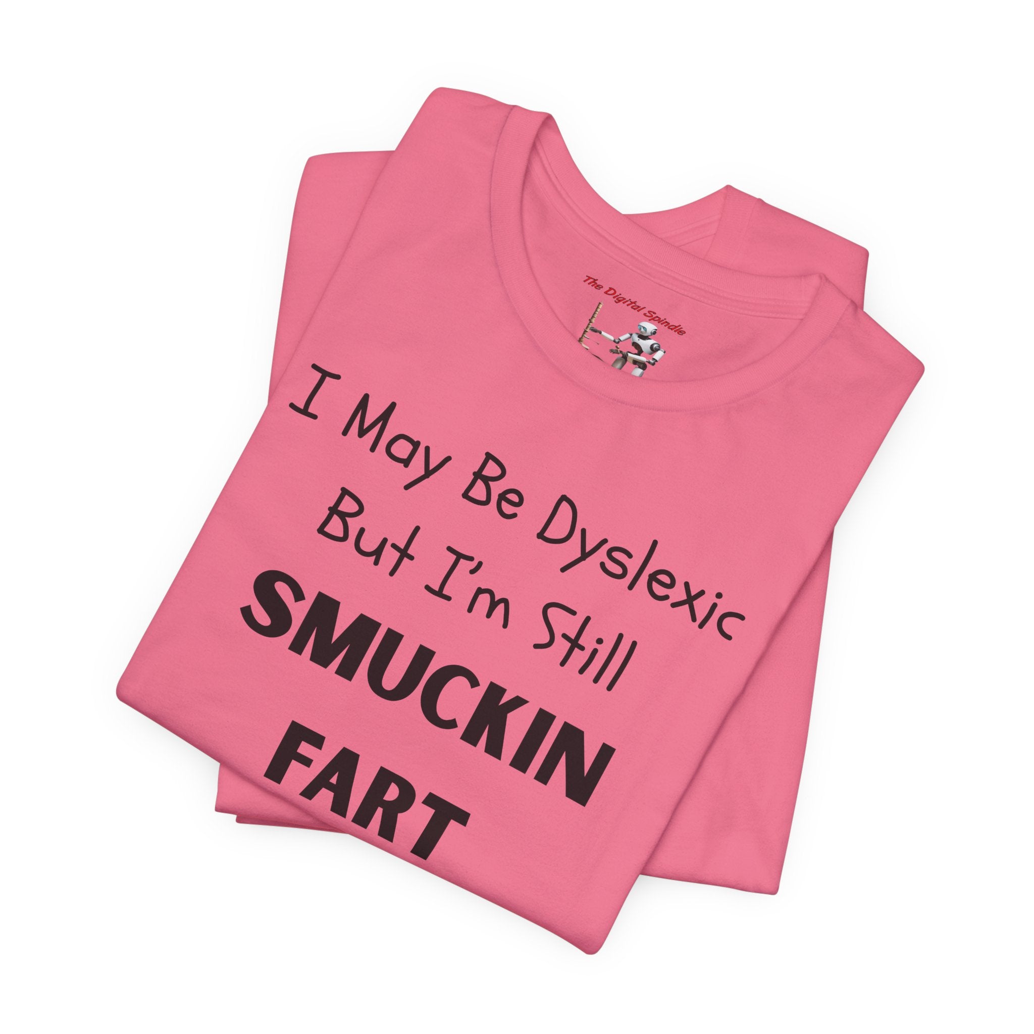 “I May Be Dyslexic But I’m Still Smuckin Fart” Graphic Tee