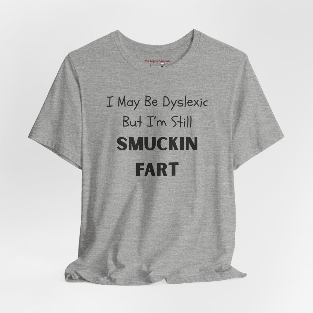 “I May Be Dyslexic But I’m Still Smuckin Fart” Graphic Tee