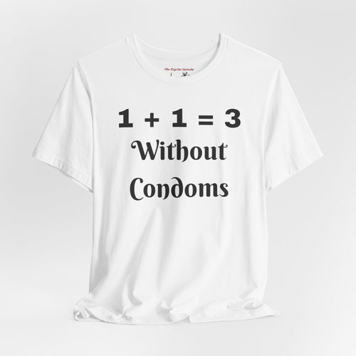 "1 + 1 = 3 Without Condoms" Funny Pregnancy Joke Tee