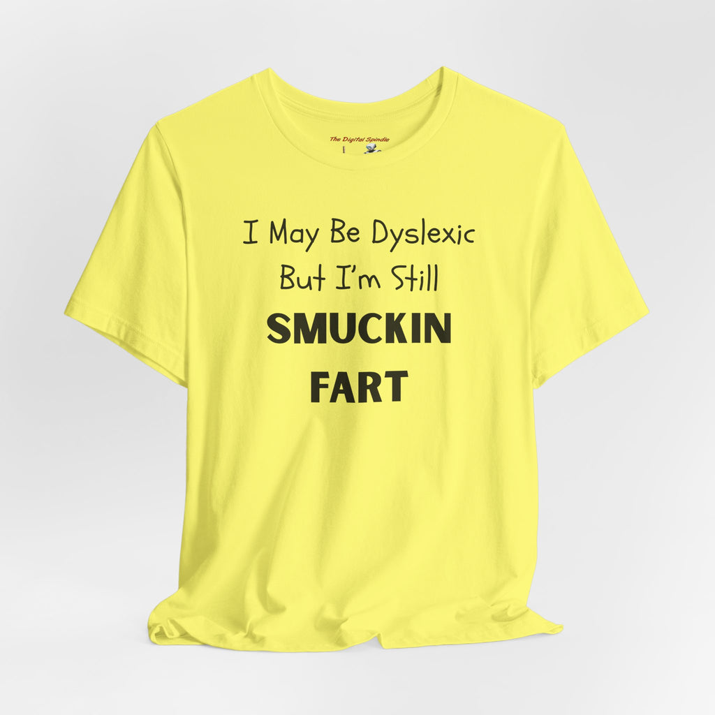 “I May Be Dyslexic But I’m Still Smuckin Fart” Graphic Tee