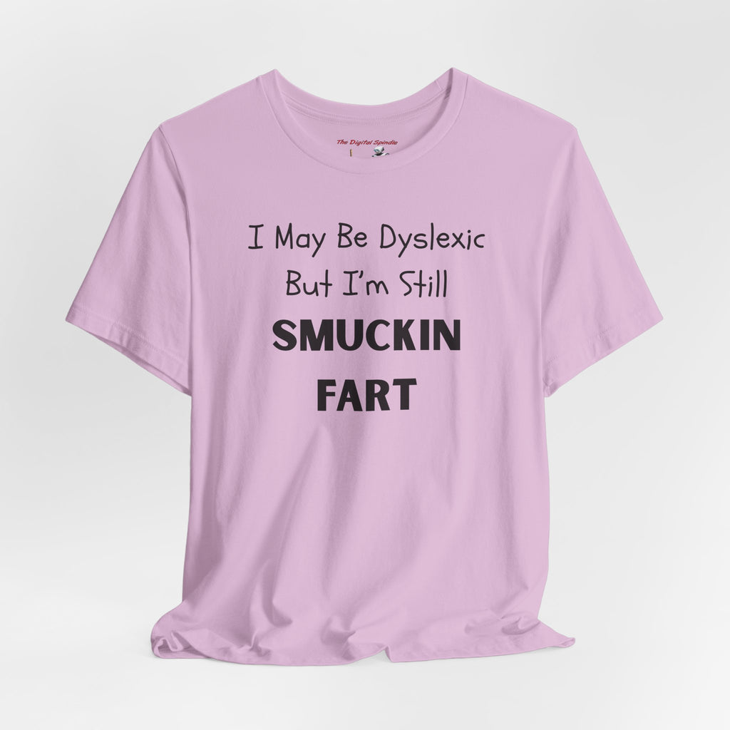 “I May Be Dyslexic But I’m Still Smuckin Fart” Graphic Tee
