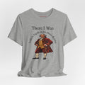 There I Was T‑Shirt — Vintage Colonial Gentleman Graphic Tee