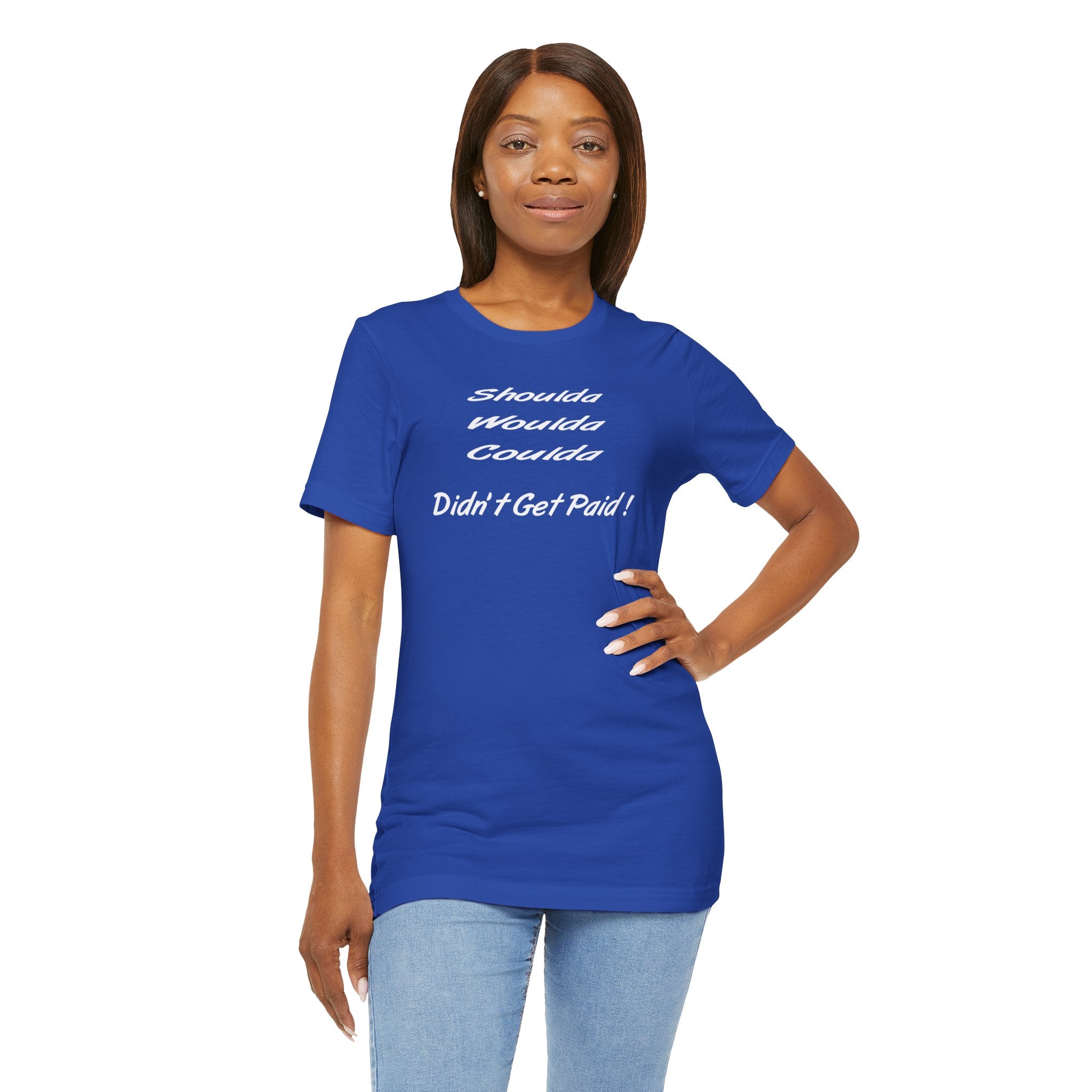 Shoulda Woulda Coulda Didn’t Get Paid T-Shirt