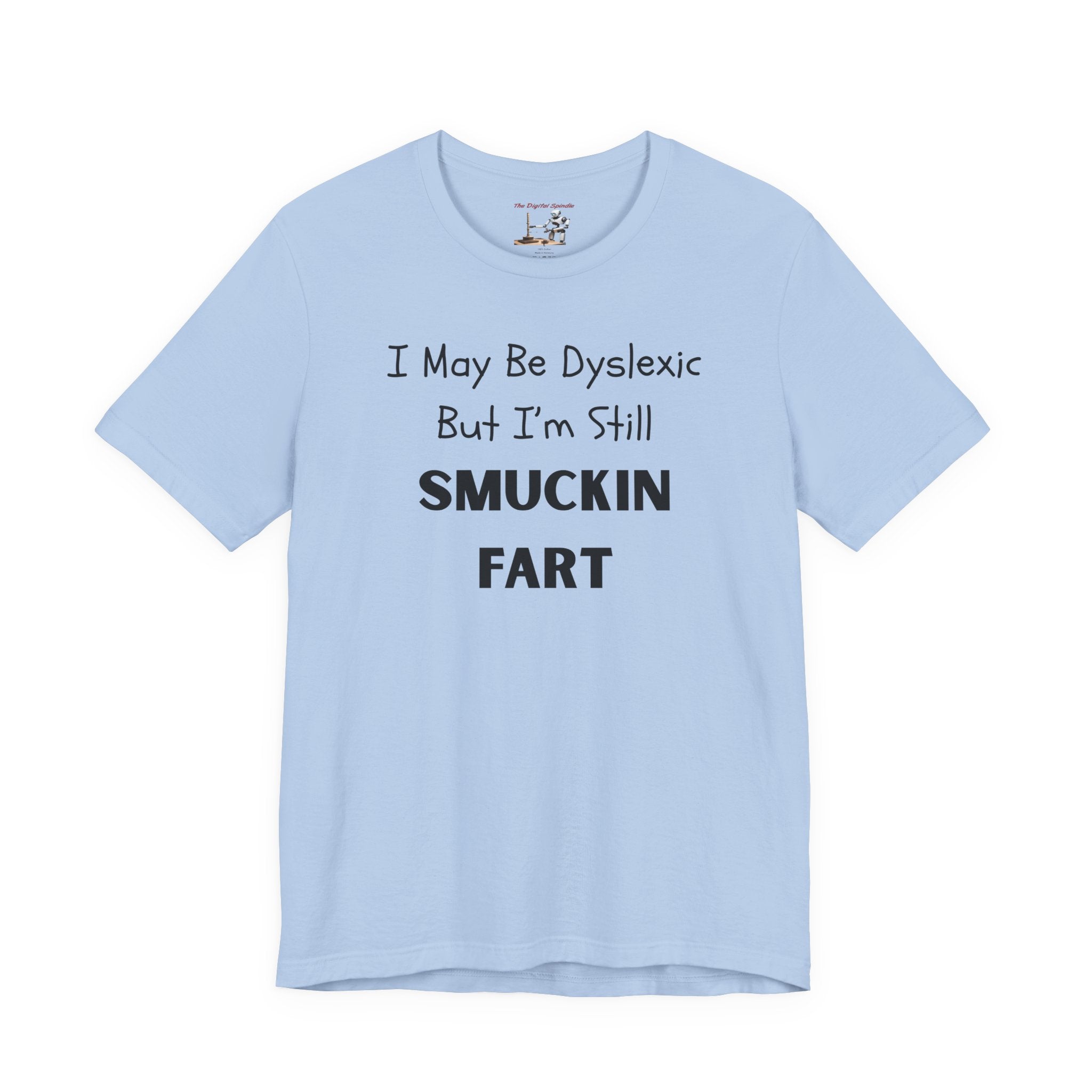 “I May Be Dyslexic But I’m Still Smuckin Fart” Graphic Tee