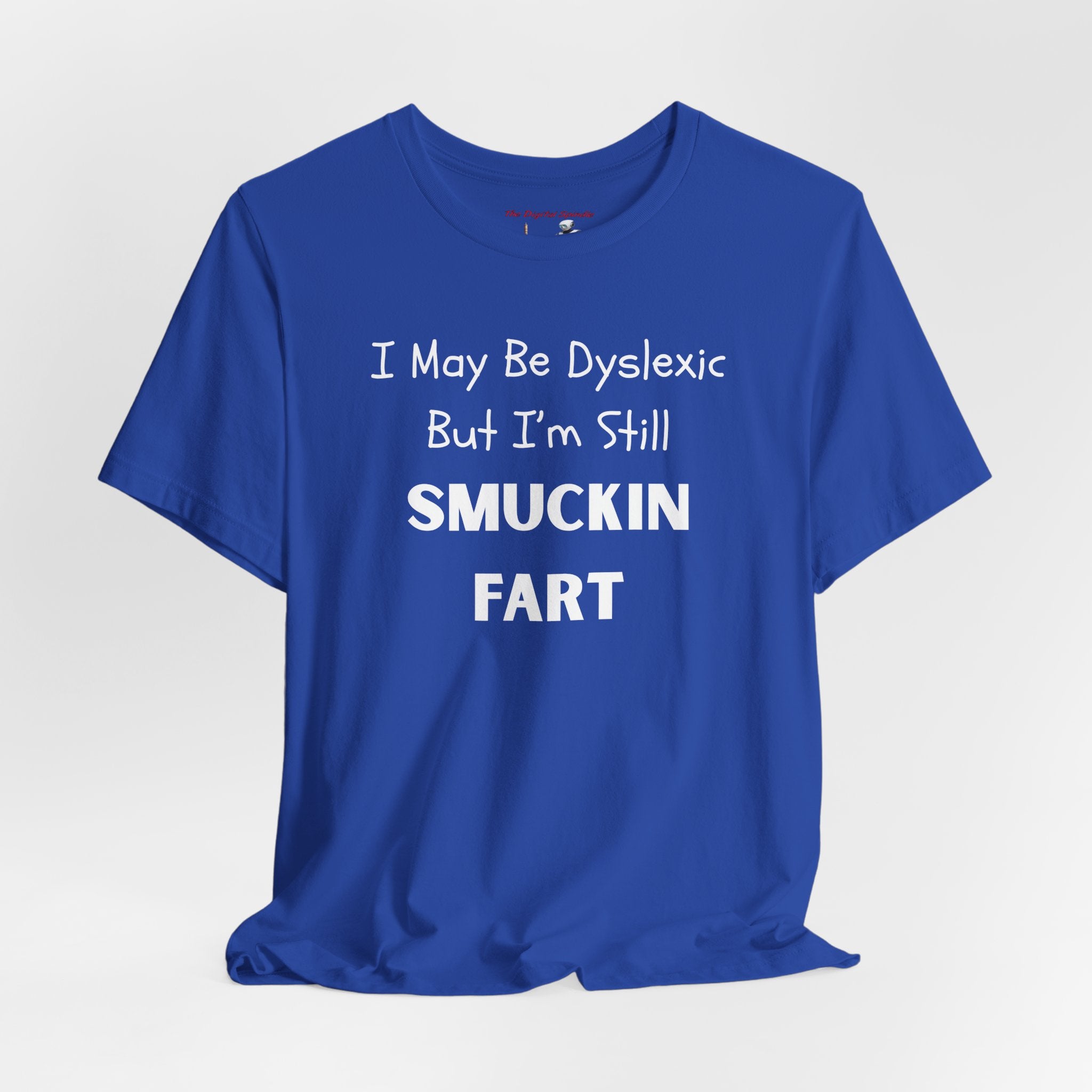 “I May Be Dyslexic But I’m Still Smuckin Fart” Funny Graphic Tee