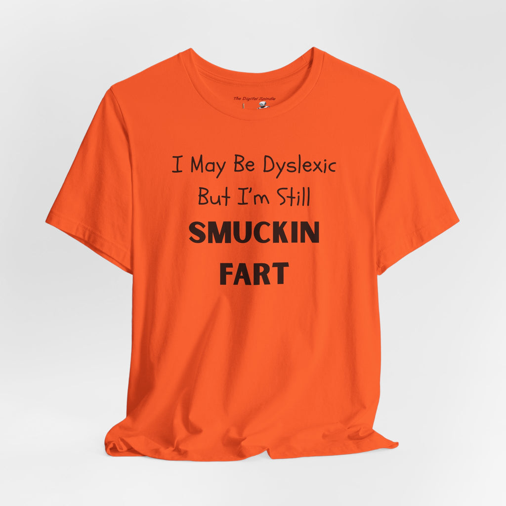 “I May Be Dyslexic But I’m Still Smuckin Fart” Graphic Tee