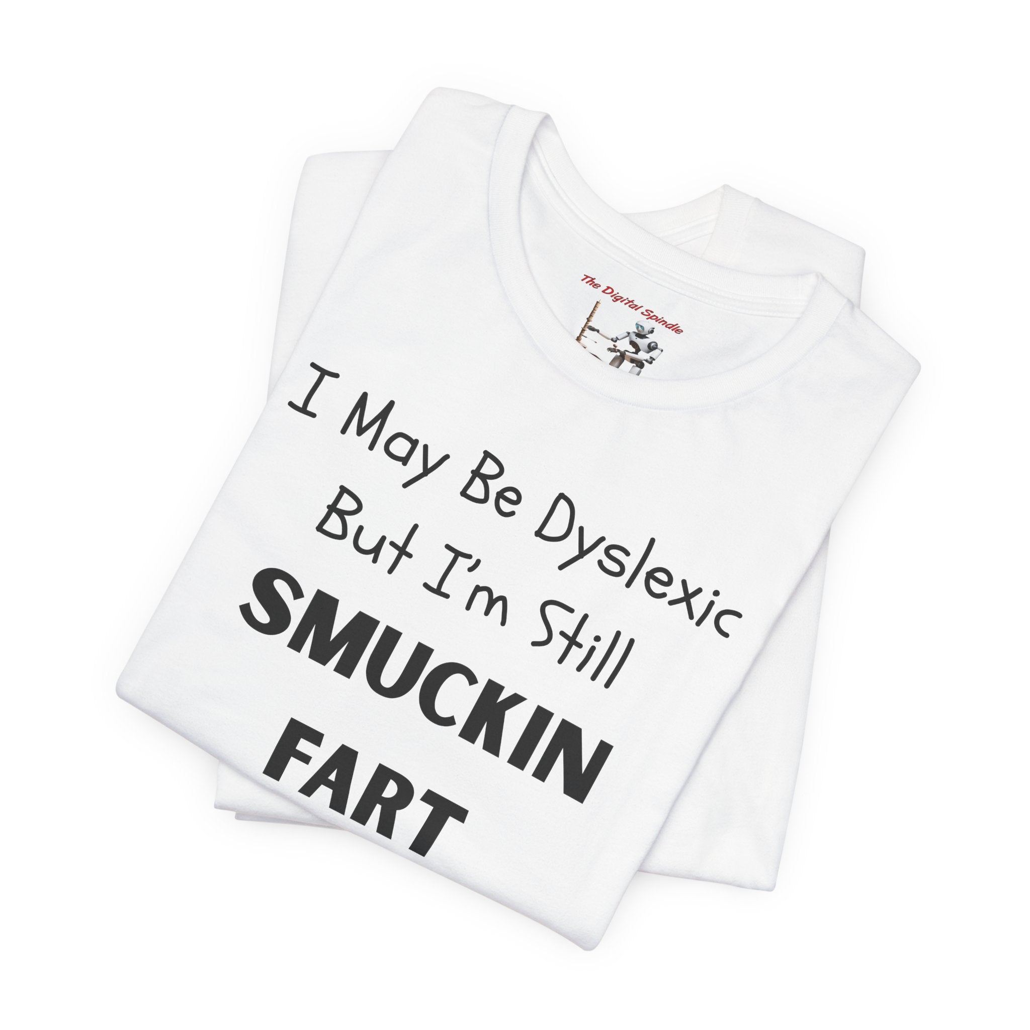 “I May Be Dyslexic But I’m Still Smuckin Fart” Graphic Tee