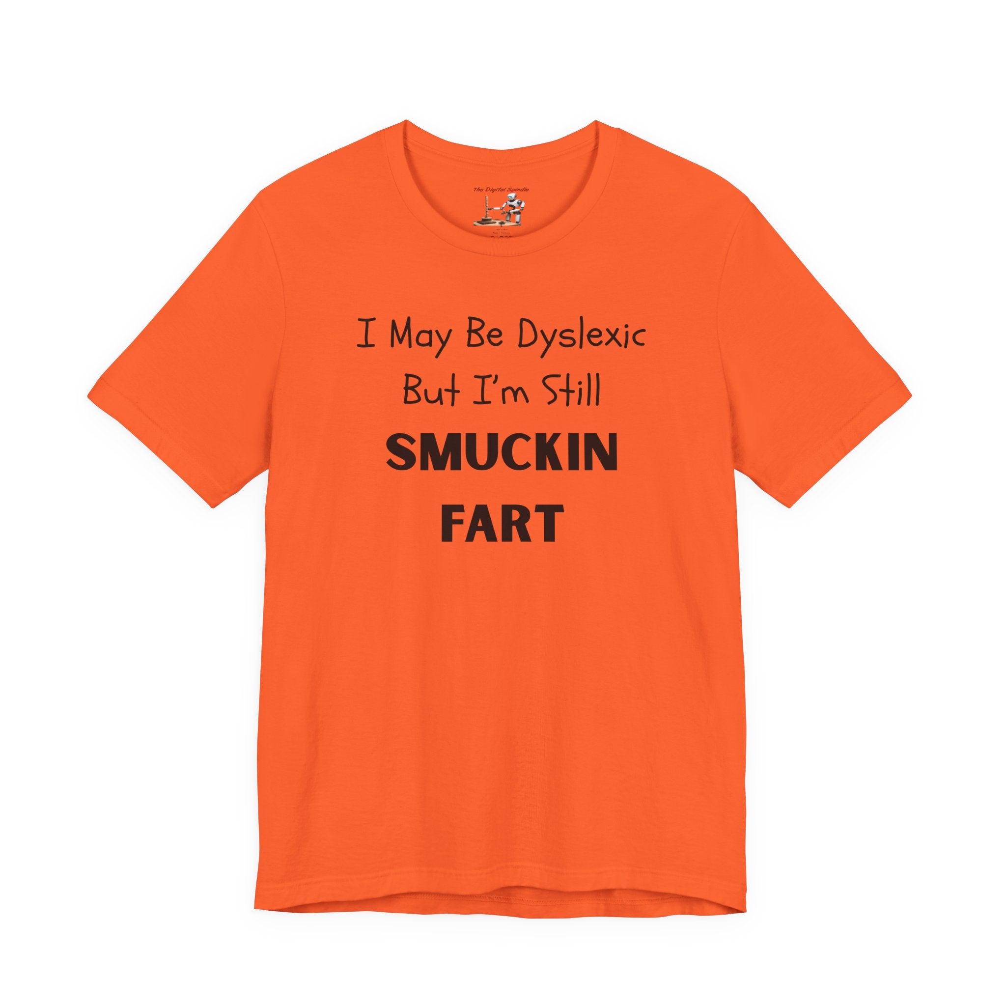 “I May Be Dyslexic But I’m Still Smuckin Fart” Graphic Tee