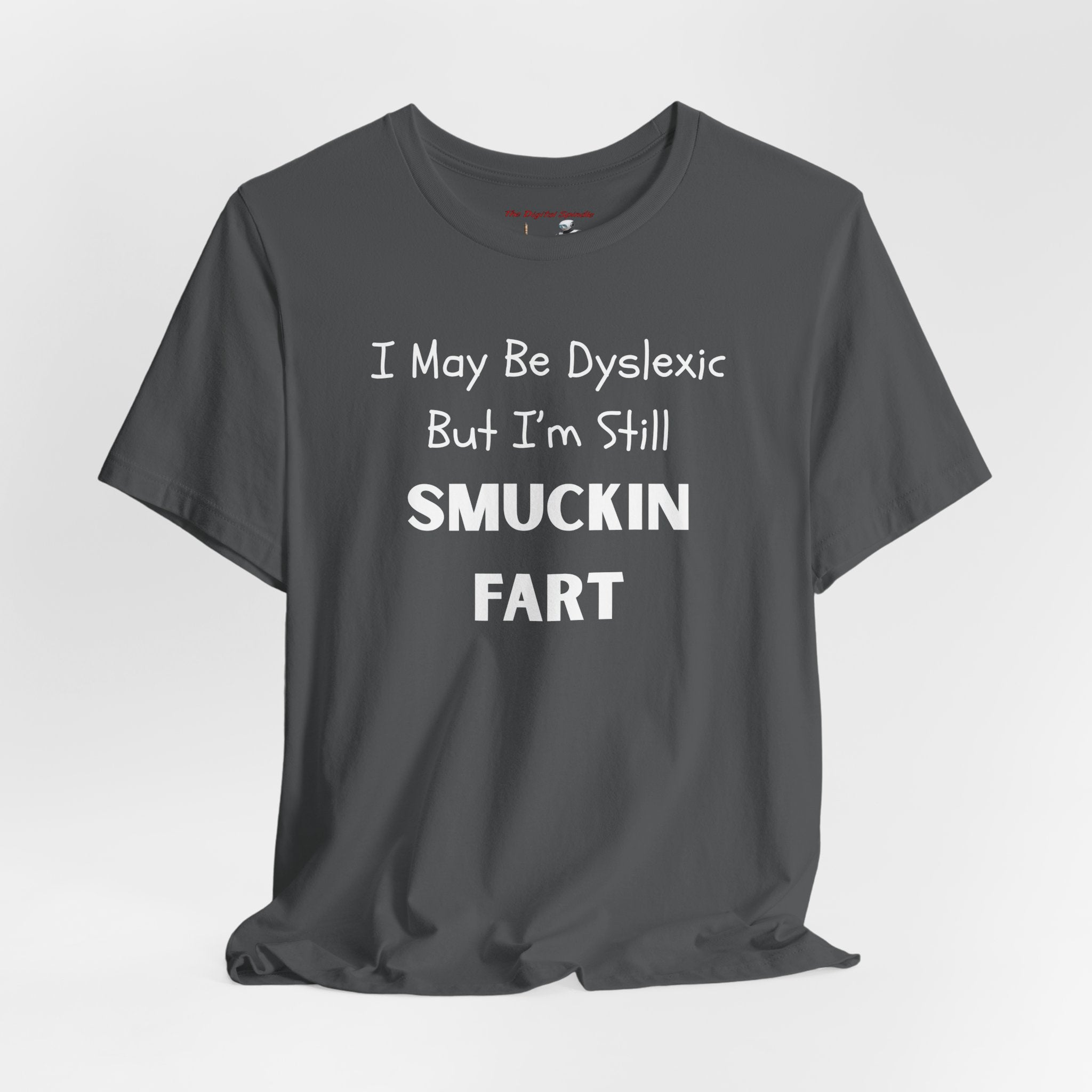 “I May Be Dyslexic But I’m Still Smuckin Fart” Funny Graphic Tee