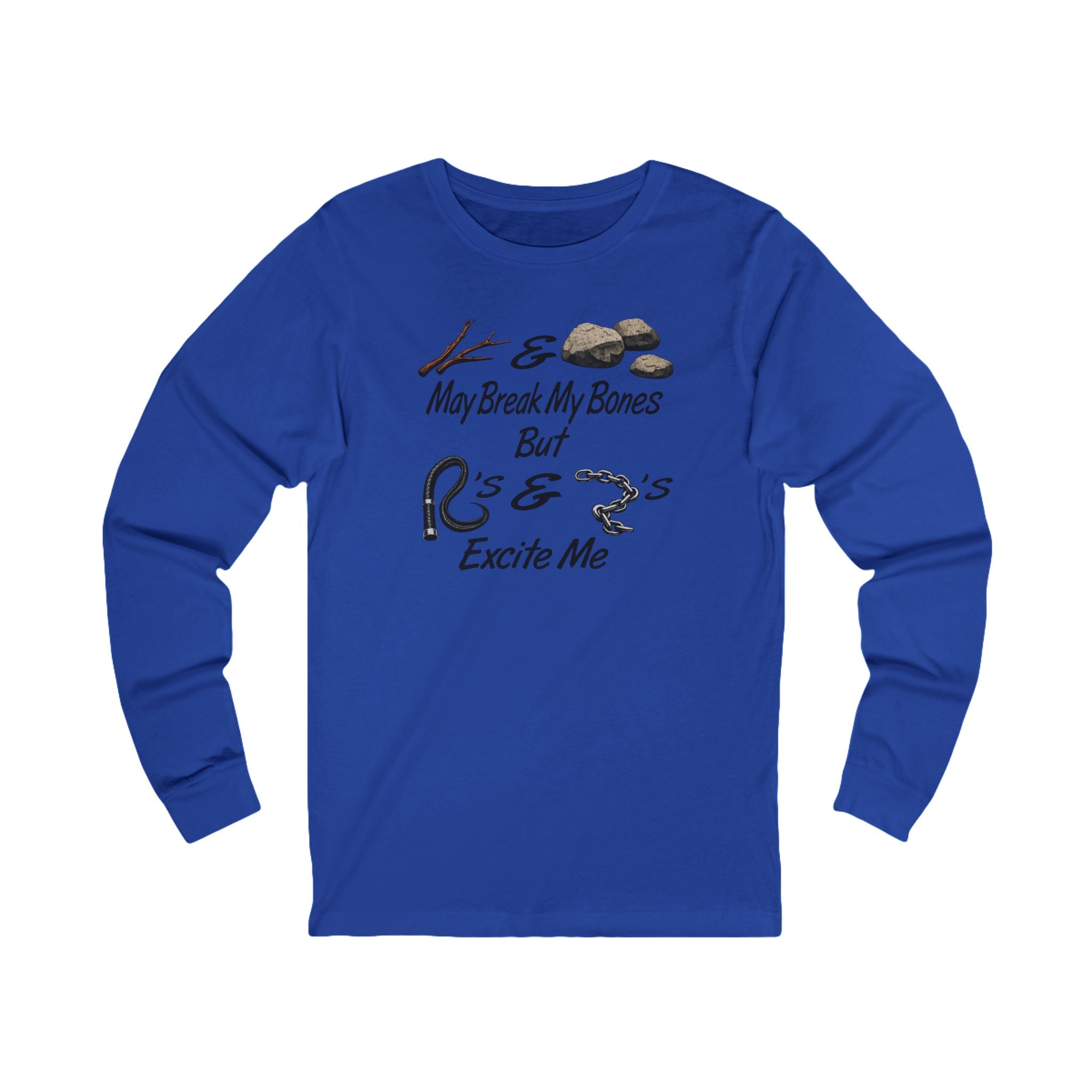 “Sticks And Stones May Break My Bones But Whips And Chains Excite Me” Long Sleeve Tee