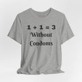 "1 + 1 = 3 Without Condoms" Funny Pregnancy Joke Tee