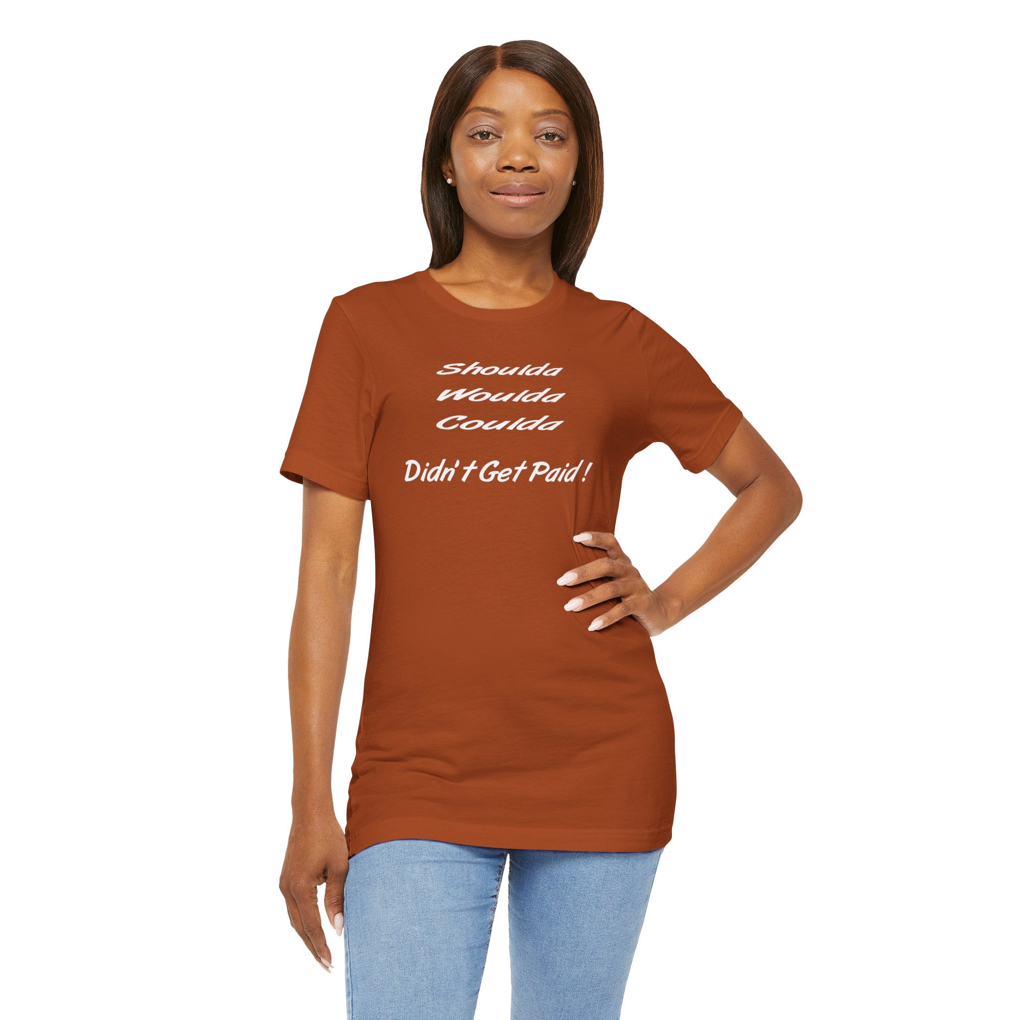 Shoulda Woulda Coulda Didn’t Get Paid T-Shirt