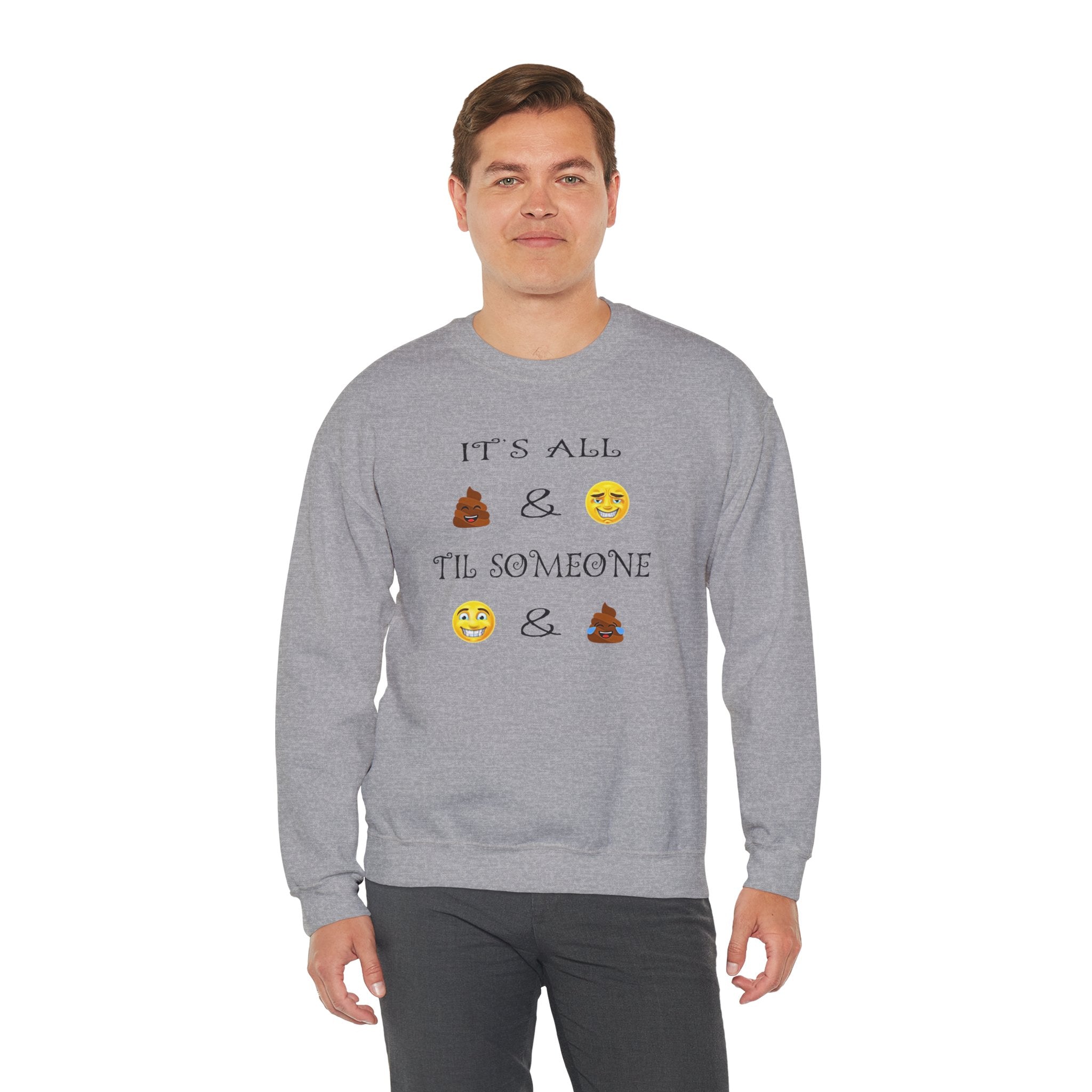 Funny Emoji Crewneck Sweatshirt — “It’s All  &  ‘Til Someone  & ”
