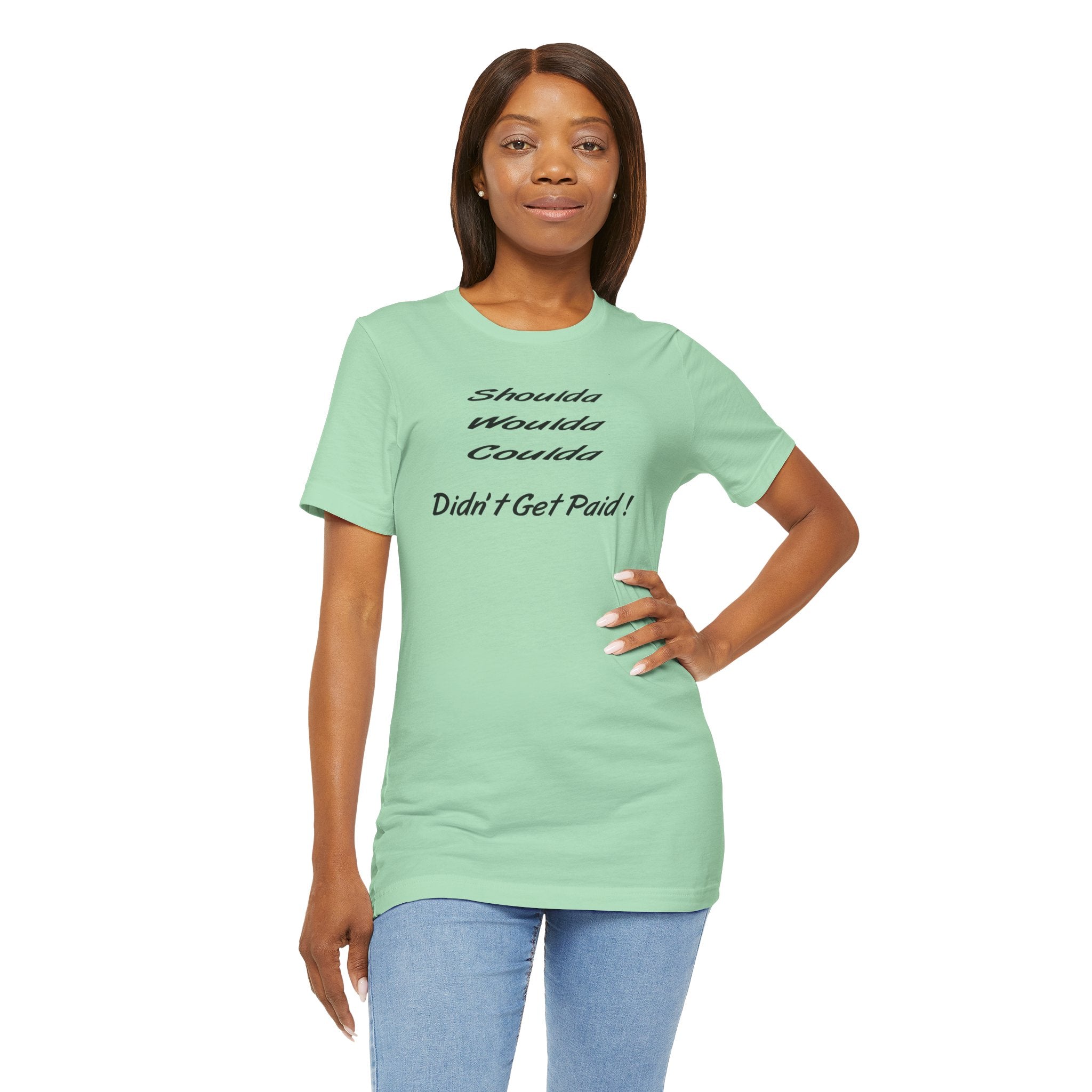 “Shoulda Woulda Coulda Didn’t Get Paid!” Casual Statement T-Shirt
