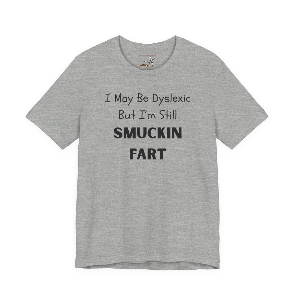 “I May Be Dyslexic But I’m Still Smuckin Fart” Graphic Tee