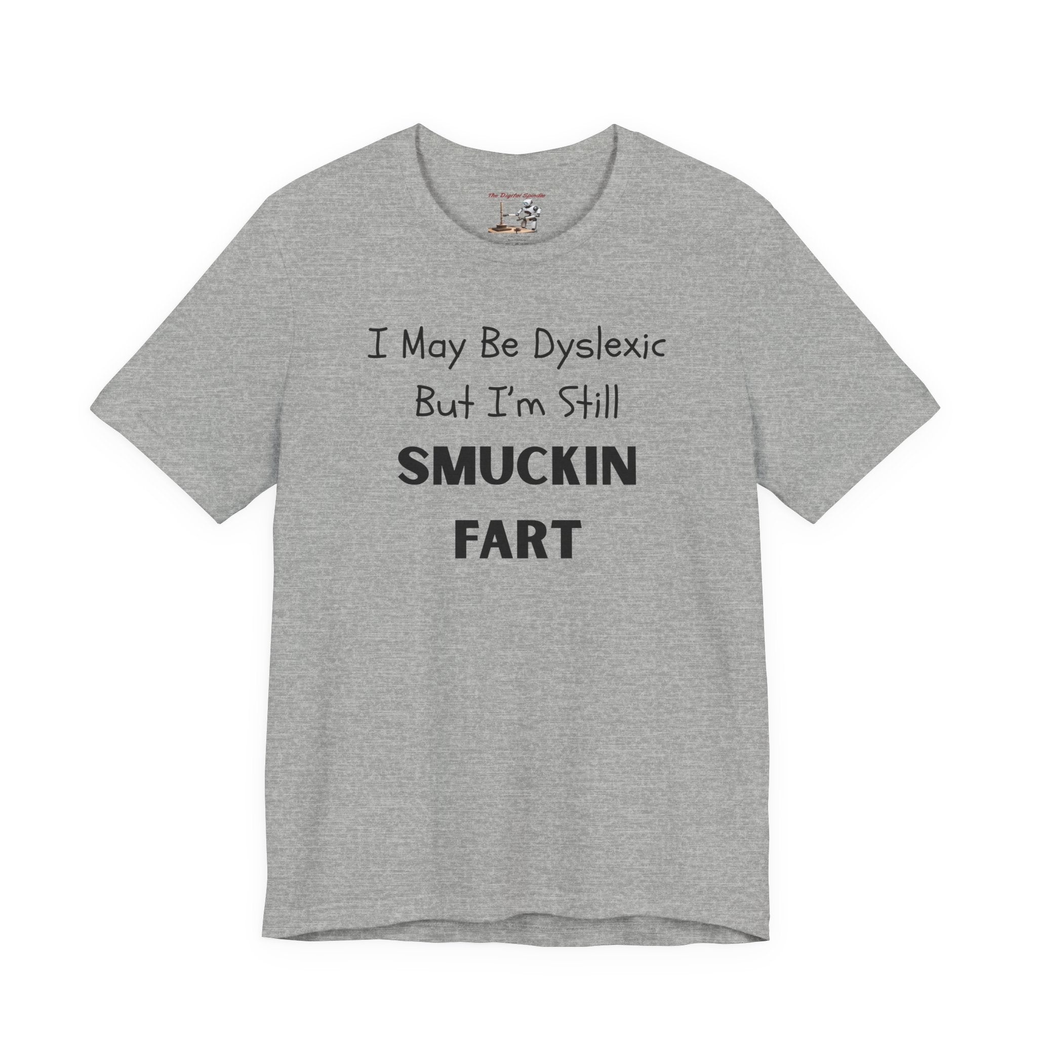 “I May Be Dyslexic But I’m Still Smuckin Fart” Graphic Tee